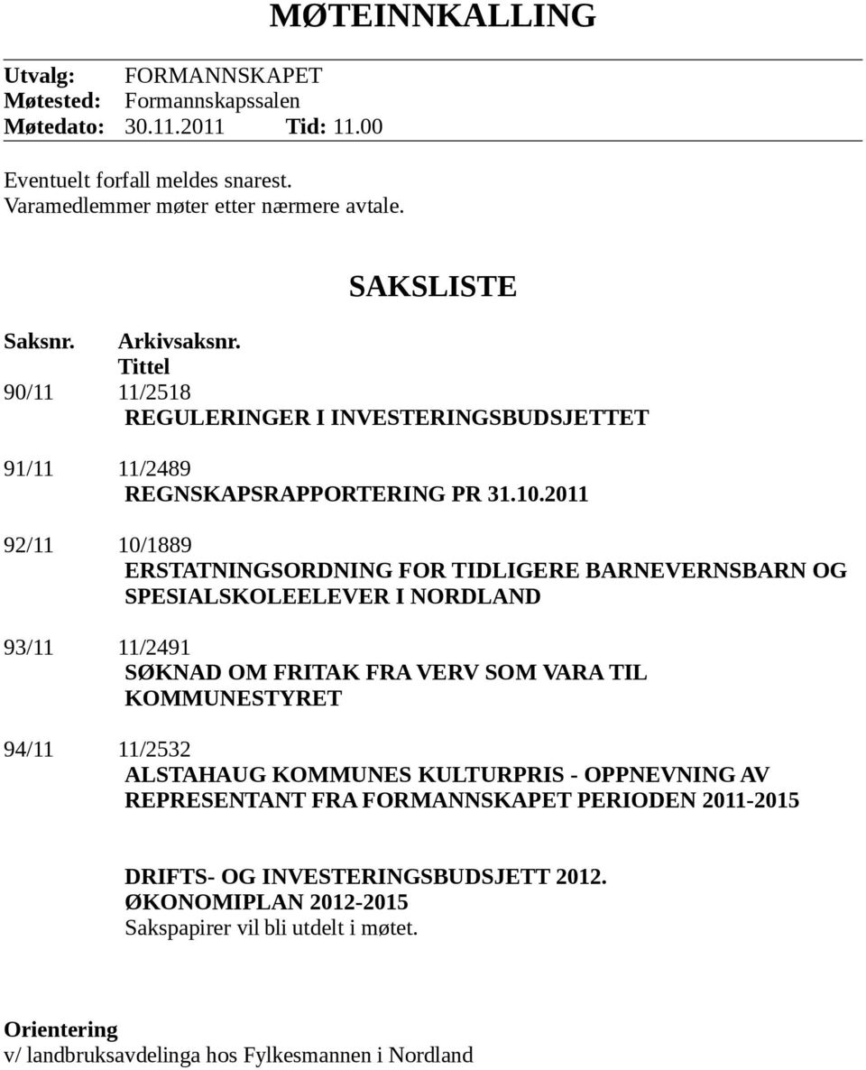 2011 92/11 10/1889 ERSTATNINGSORDNING FOR TIDLIGERE BARNEVERNSBARN OG SPESIALSKOLEELEVER I NORDLAND 93/11 11/2491 SØKNAD OM FRITAK FRA VERV SOM VARA TIL KOMMUNESTYRET 94/11 11/2532