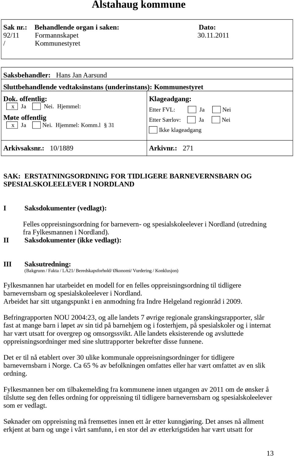 : 271 SAK: ERSTATNINGSORDNING FOR TIDLIGERE BARNEVERNSBARN OG SPESIALSKOLEELEVER I NORDLAND I II Saksdokumenter (vedlagt): Felles oppreisningsordning for barnevern- og spesialskoleelever i Nordland