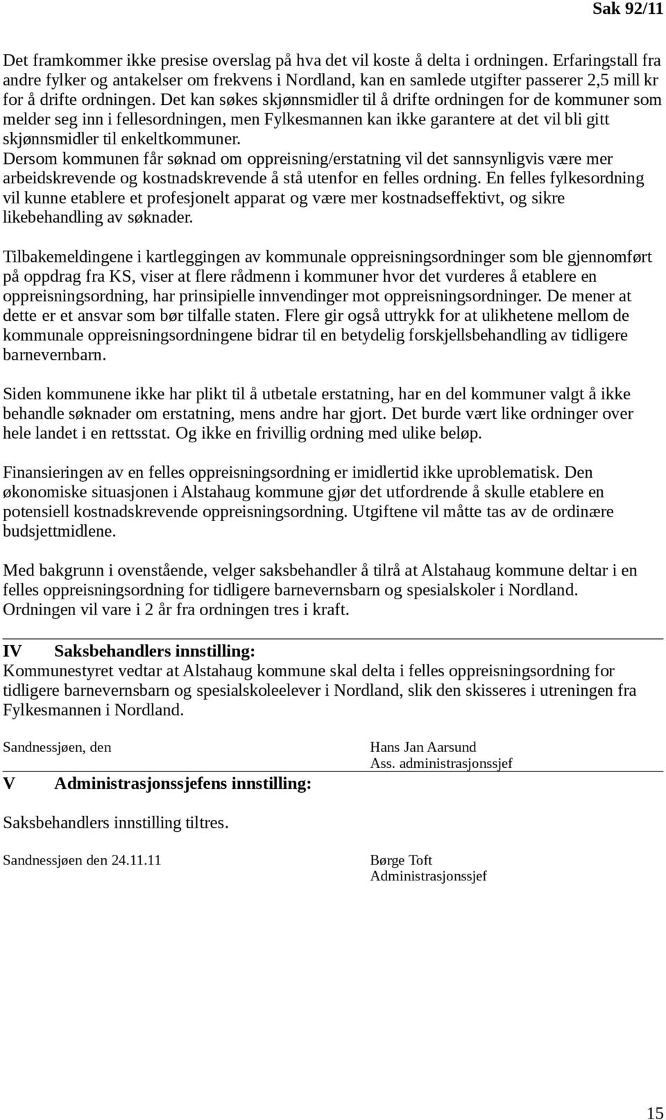 Det kan søkes skjønnsmidler til å drifte ordningen for de kommuner som melder seg inn i fellesordningen, men Fylkesmannen kan ikke garantere at det vil bli gitt skjønnsmidler til enkeltkommuner.