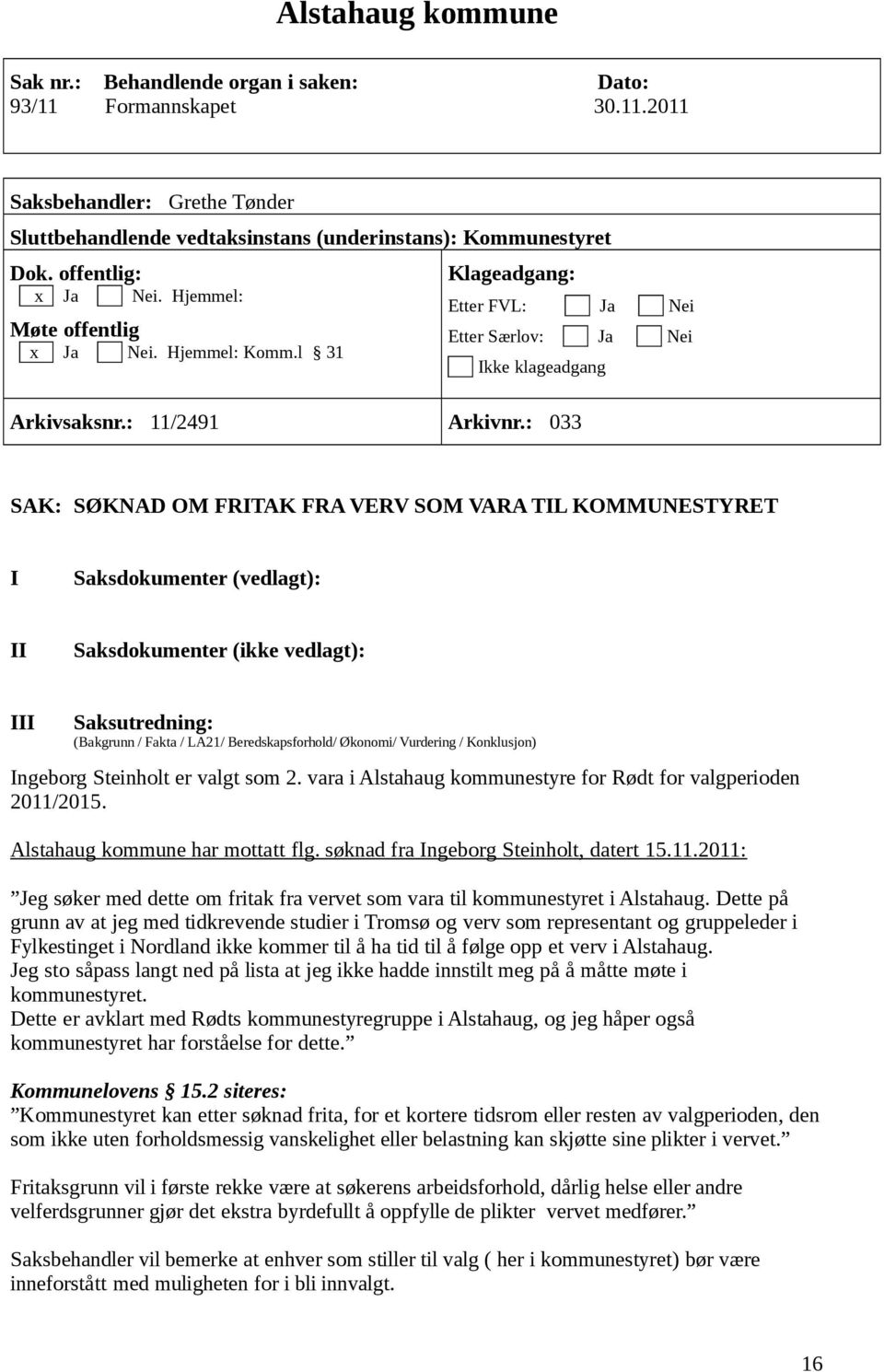 : 033 SAK: SØKNAD OM FRITAK FRA VERV SOM VARA TIL KOMMUNESTYRET I Saksdokumenter (vedlagt): II Saksdokumenter (ikke vedlagt): III Saksutredning: (Bakgrunn / Fakta / LA21/ Beredskapsforhold/ Økonomi/