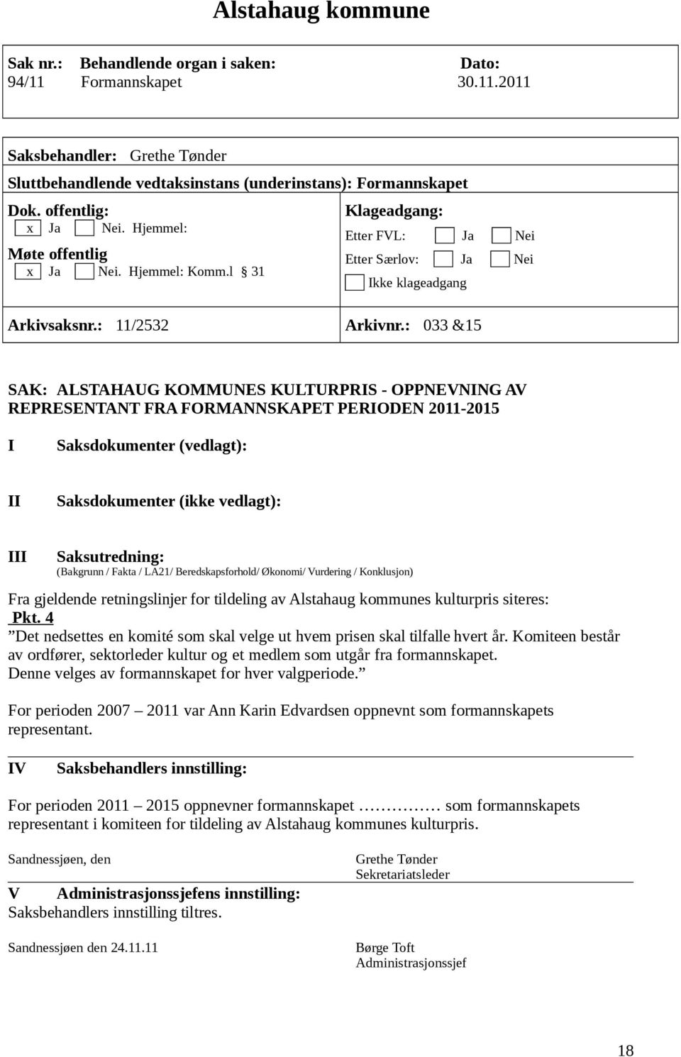 : 033 &15 SAK: ALSTAHAUG KOMMUNES KULTURPRIS - OPPNEVNING AV REPRESENTANT FRA FORMANNSKAPET PERIODEN 2011-2015 I Saksdokumenter (vedlagt): II Saksdokumenter (ikke vedlagt): III Saksutredning: