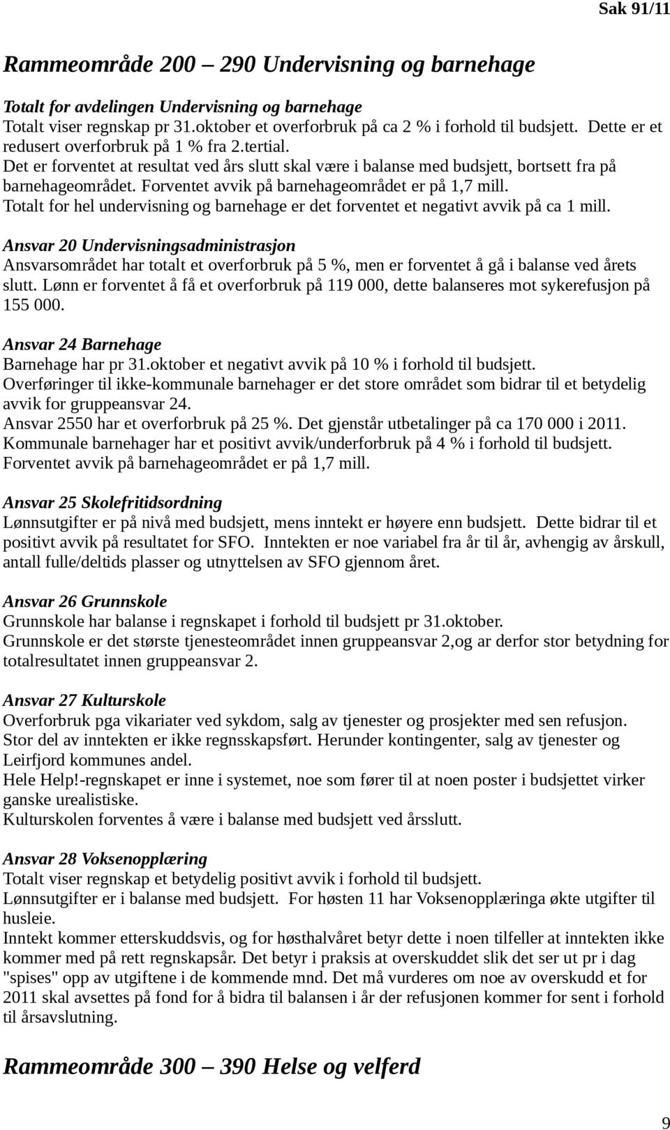 Forventet avvik på barnehageområdet er på 1,7 mill. Totalt for hel undervisning og barnehage er det forventet et negativt avvik på ca 1 mill.