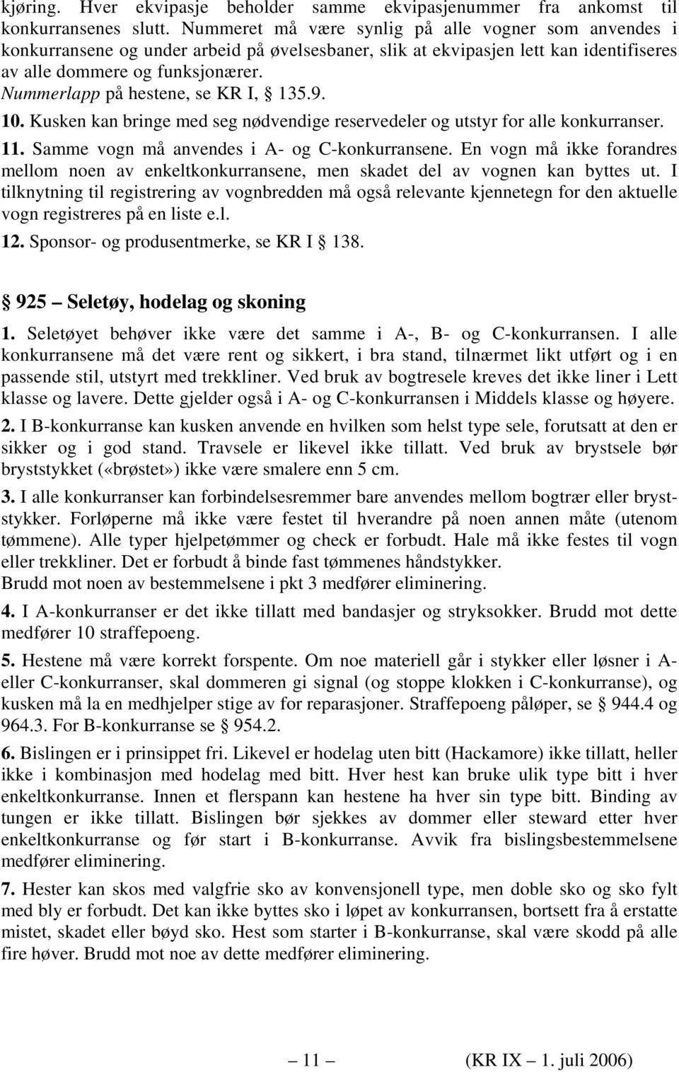 Nummerlapp på hestene, se KR I, 135.9. 10. Kusken kan bringe med seg nødvendige reservedeler og utstyr for alle konkurranser. 11. Samme vogn må anvendes i A- og C-konkurransene.