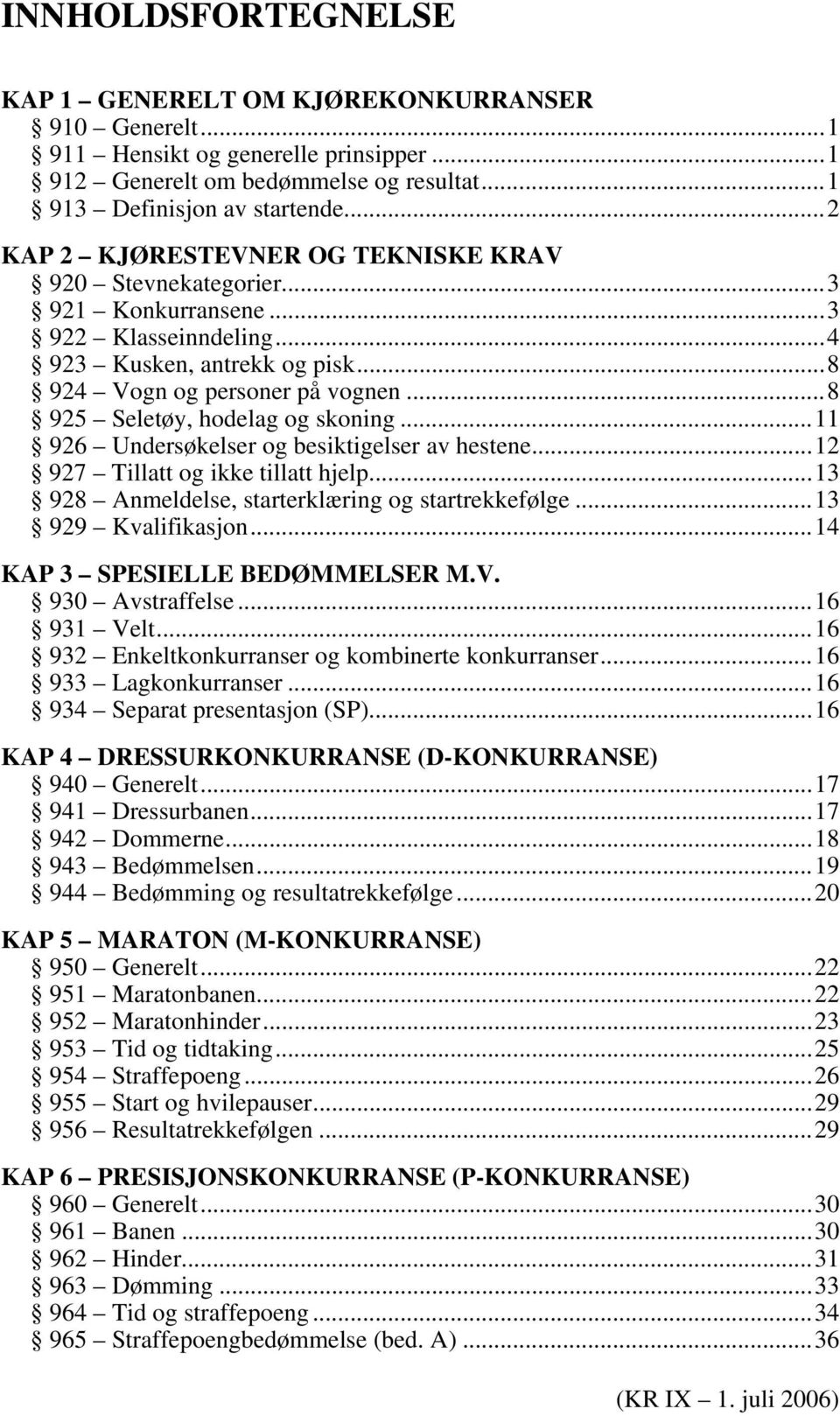 ..8 925 Seletøy, hodelag og skoning...11 926 Undersøkelser og besiktigelser av hestene...12 927 Tillatt og ikke tillatt hjelp...13 928 Anmeldelse, starterklæring og startrekkefølge.