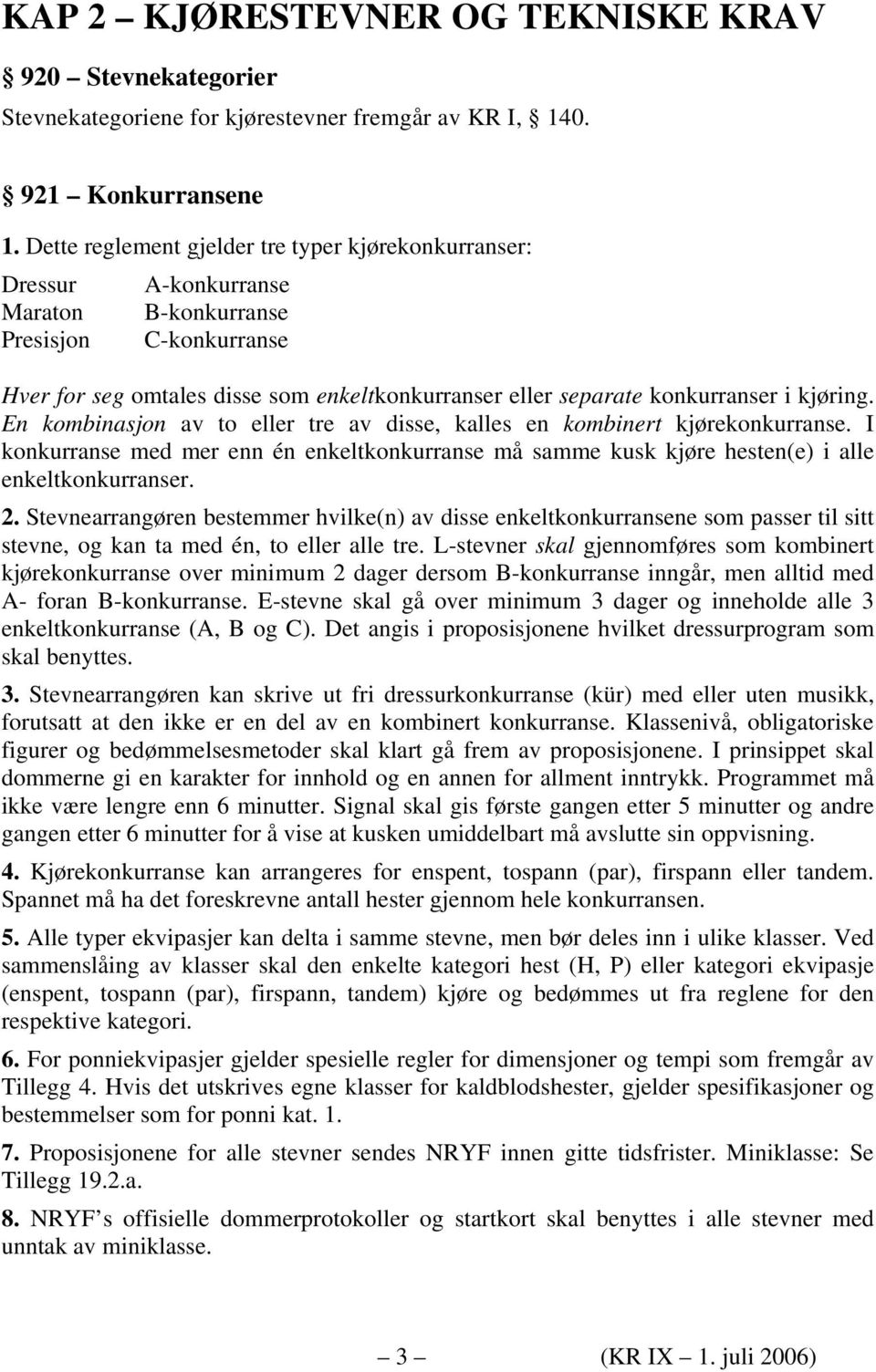 i kjøring. En kombinasjon av to eller tre av disse, kalles en kombinert kjørekonkurranse. I konkurranse med mer enn én enkeltkonkurranse må samme kusk kjøre hesten(e) i alle enkeltkonkurranser. 2.