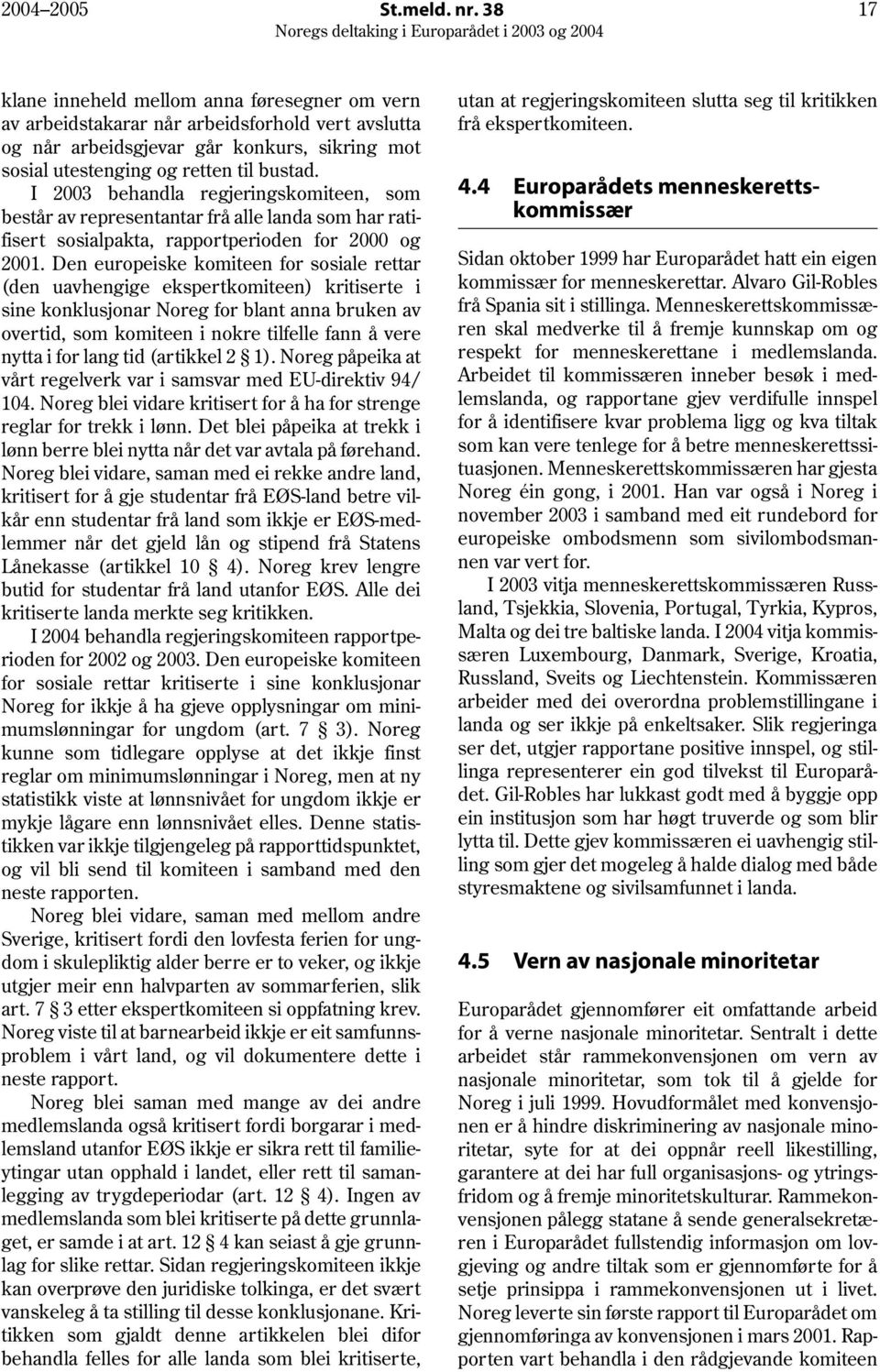 I 2003 behandla regjeringskomiteen, som består av representantar frå alle landa som har ratifisert sosialpakta, rapportperioden for 2000 og 2001.