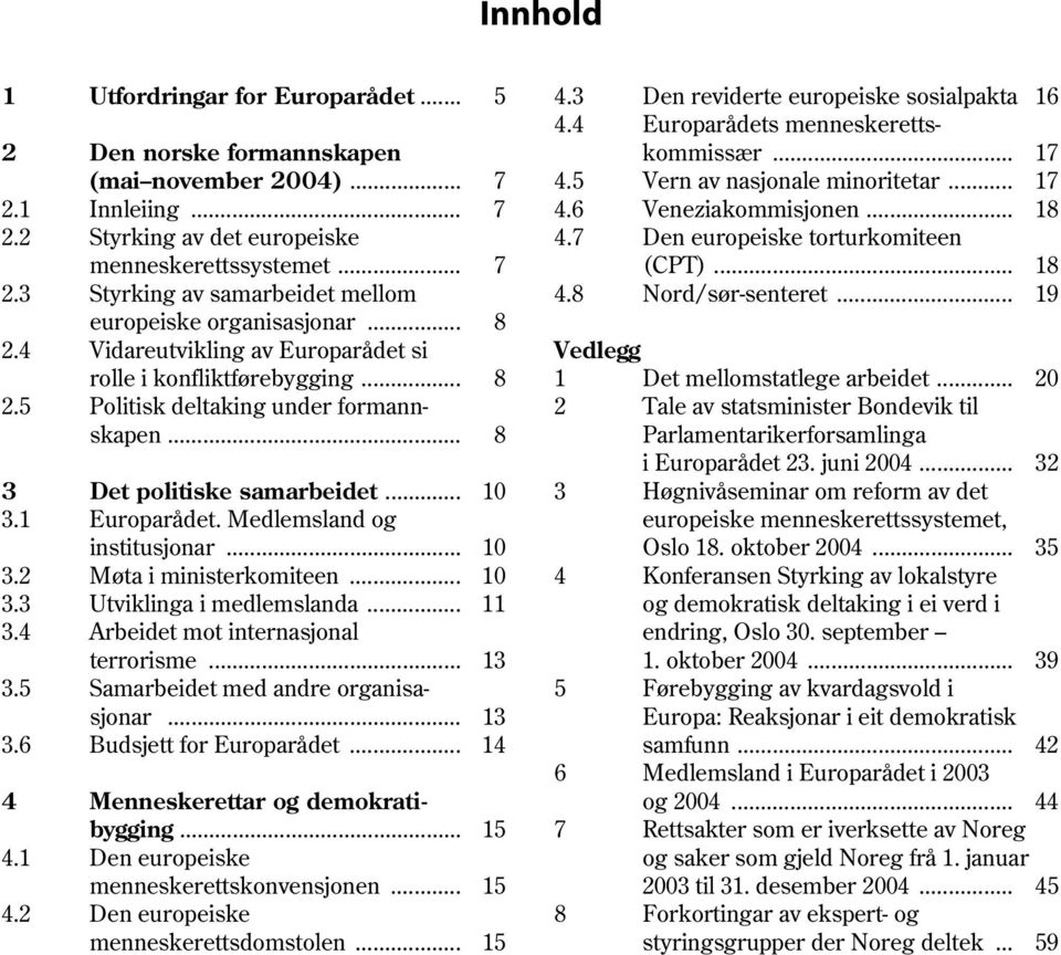 8 Nord/sør-senteret... 19 europeiske organisasjonar... 8 2.4 Vidareutvikling av Europarådet si Vedlegg rolle i konfliktførebygging... 8 1 Det mellomstatlege arbeidet... 20 2.