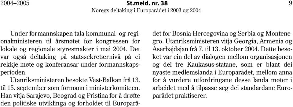 september som formann i ministerkomiteen. Han vitja Sarajevo, Beograd og Pristina for å drøfte den politiske utviklinga og forholdet til Europarådet for Bosnia-Hercegovina og Serbia og Montenegro.