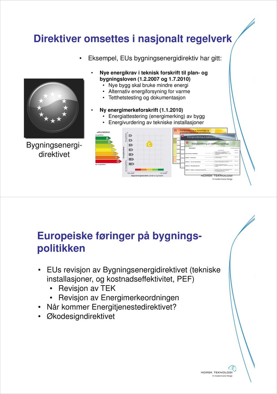 ) Nye bygg skal bruke mindre energi Alternativ energiforsyning for varme Tetthetstesting og dokumentasjon Ny energimerkeforskrift (1.