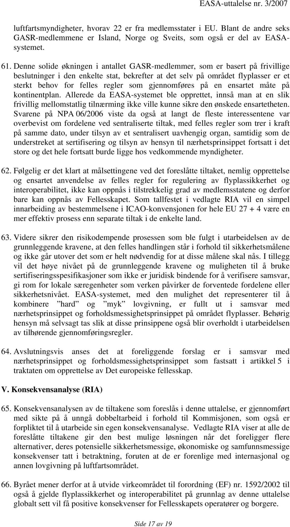 gjennomføres på en ensartet måte på kontinentplan. Allerede da EASA-systemet ble opprettet, innså man at en slik frivillig mellomstatlig tilnærming ikke ville kunne sikre den ønskede ensartetheten.