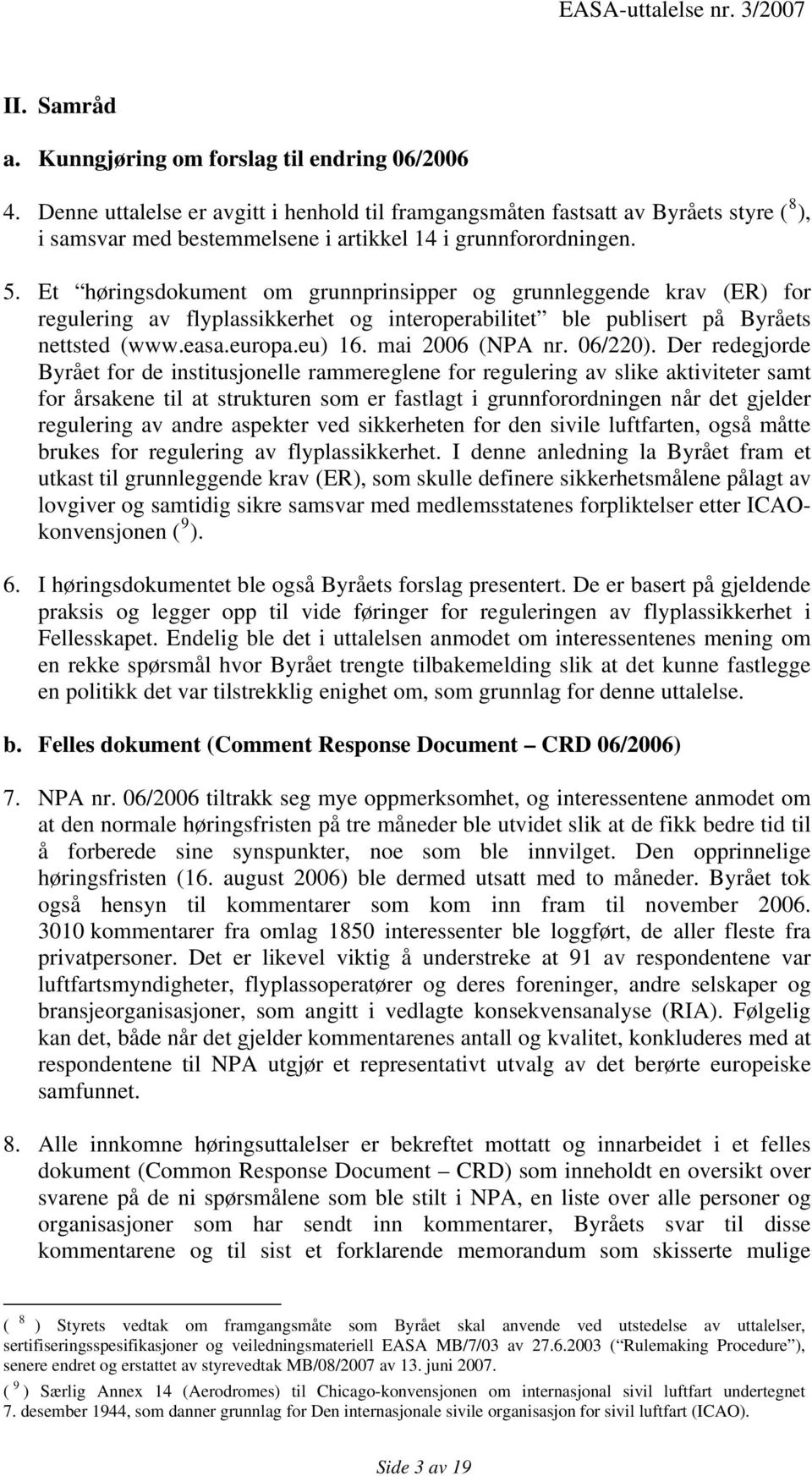 Et høringsdokument om grunnprinsipper og grunnleggende krav (ER) for regulering av flyplassikkerhet og interoperabilitet ble publisert på Byråets nettsted (www.easa.europa.eu) 16. mai 2006 (NPA nr.