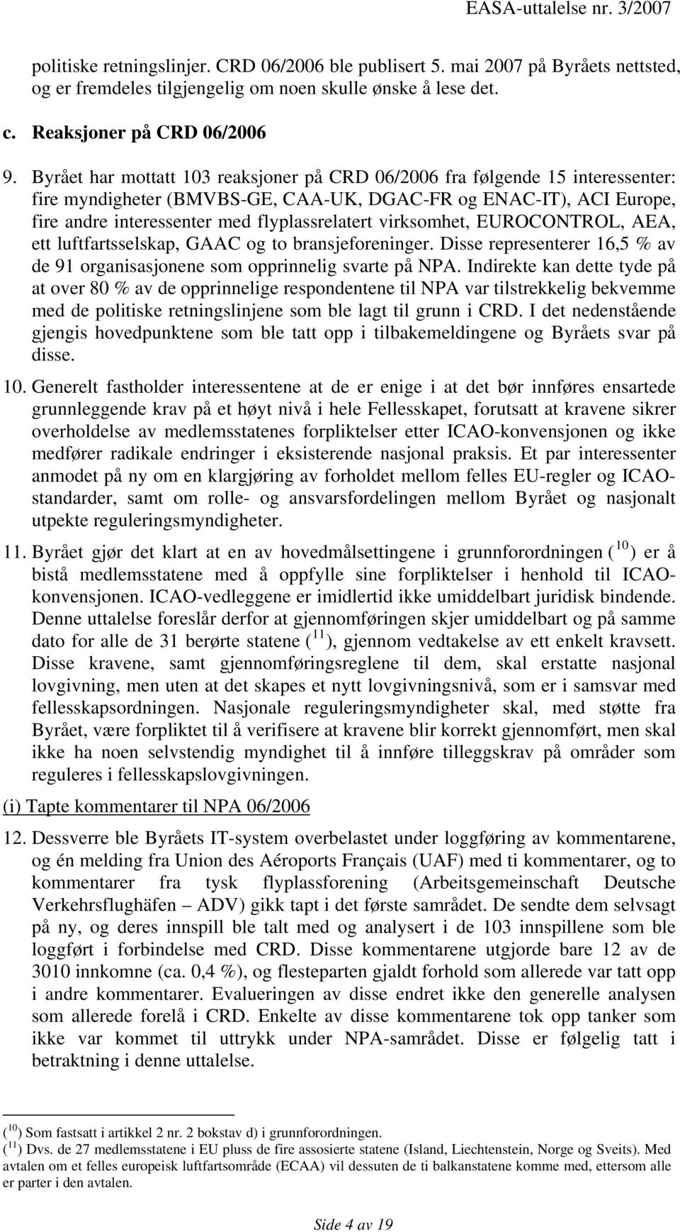 virksomhet, EUROCONTROL, AEA, ett luftfartsselskap, GAAC og to bransjeforeninger. Disse representerer 16,5 % av de 91 organisasjonene som opprinnelig svarte på NPA.