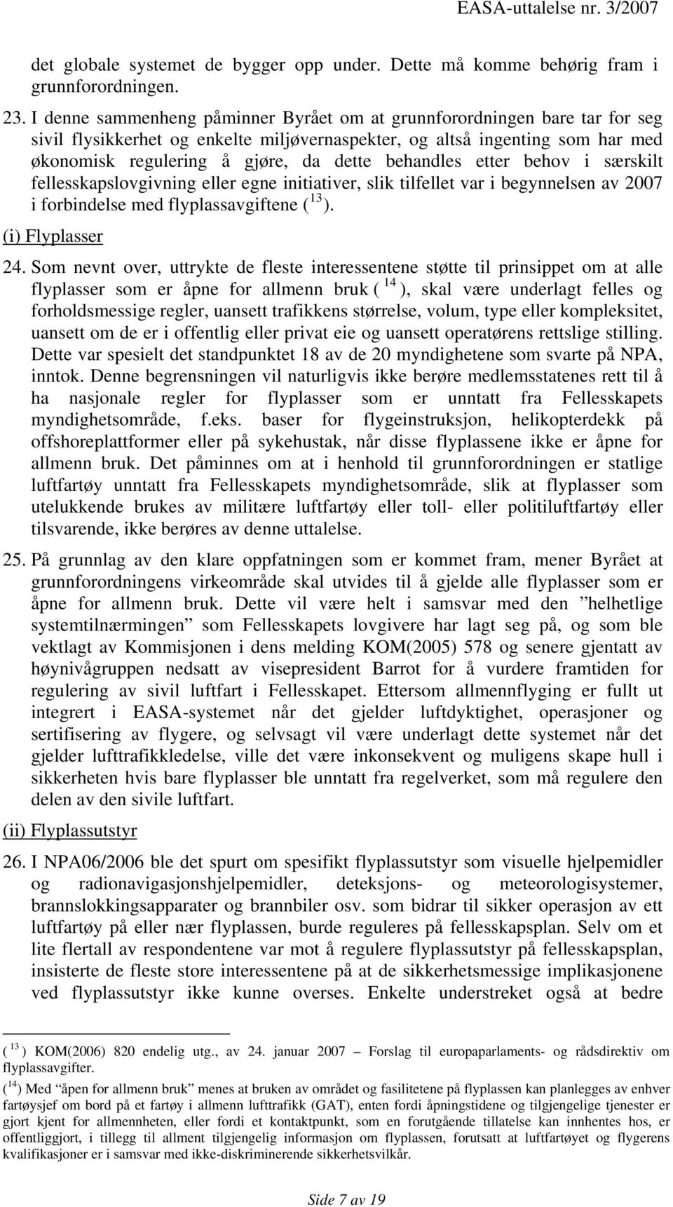 behandles etter behov i særskilt fellesskapslovgivning eller egne initiativer, slik tilfellet var i begynnelsen av 2007 i forbindelse med flyplassavgiftene ( 13 ). (i) Flyplasser 24.