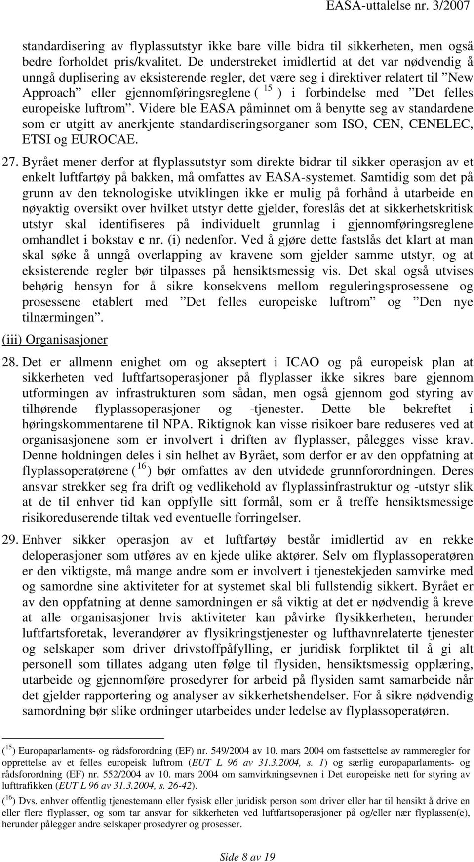 Det felles europeiske luftrom. Videre ble EASA påminnet om å benytte seg av standardene som er utgitt av anerkjente standardiseringsorganer som ISO, CEN, CENELEC, ETSI og EUROCAE. 27.