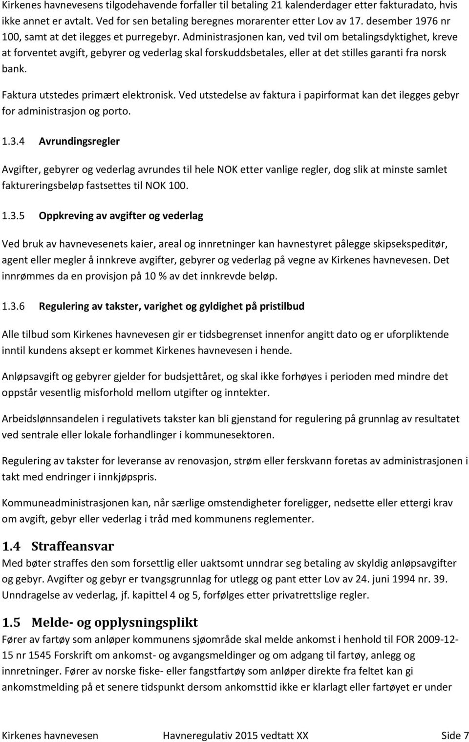 Administrasjonen kan, ved tvil om betalingsdyktighet, kreve at forventet avgift, gebyrer og vederlag skal forskuddsbetales, eller at det stilles garanti fra norsk bank.