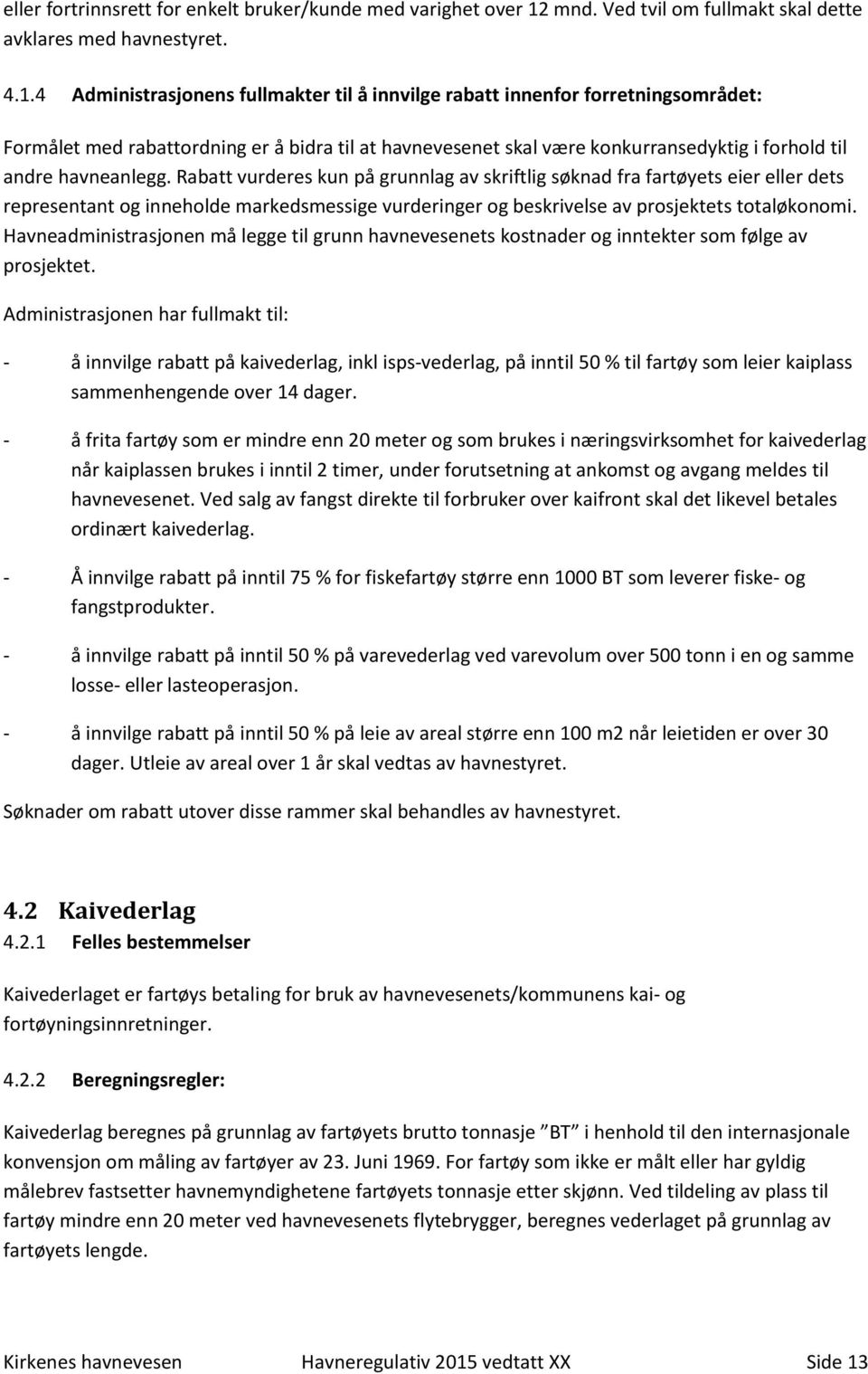 4 Administrasjonens fullmakter til å innvilge rabatt innenfor forretningsområdet: Formålet med rabattordning er å bidra til at havnevesenet skal være konkurransedyktig i forhold til andre havneanlegg.