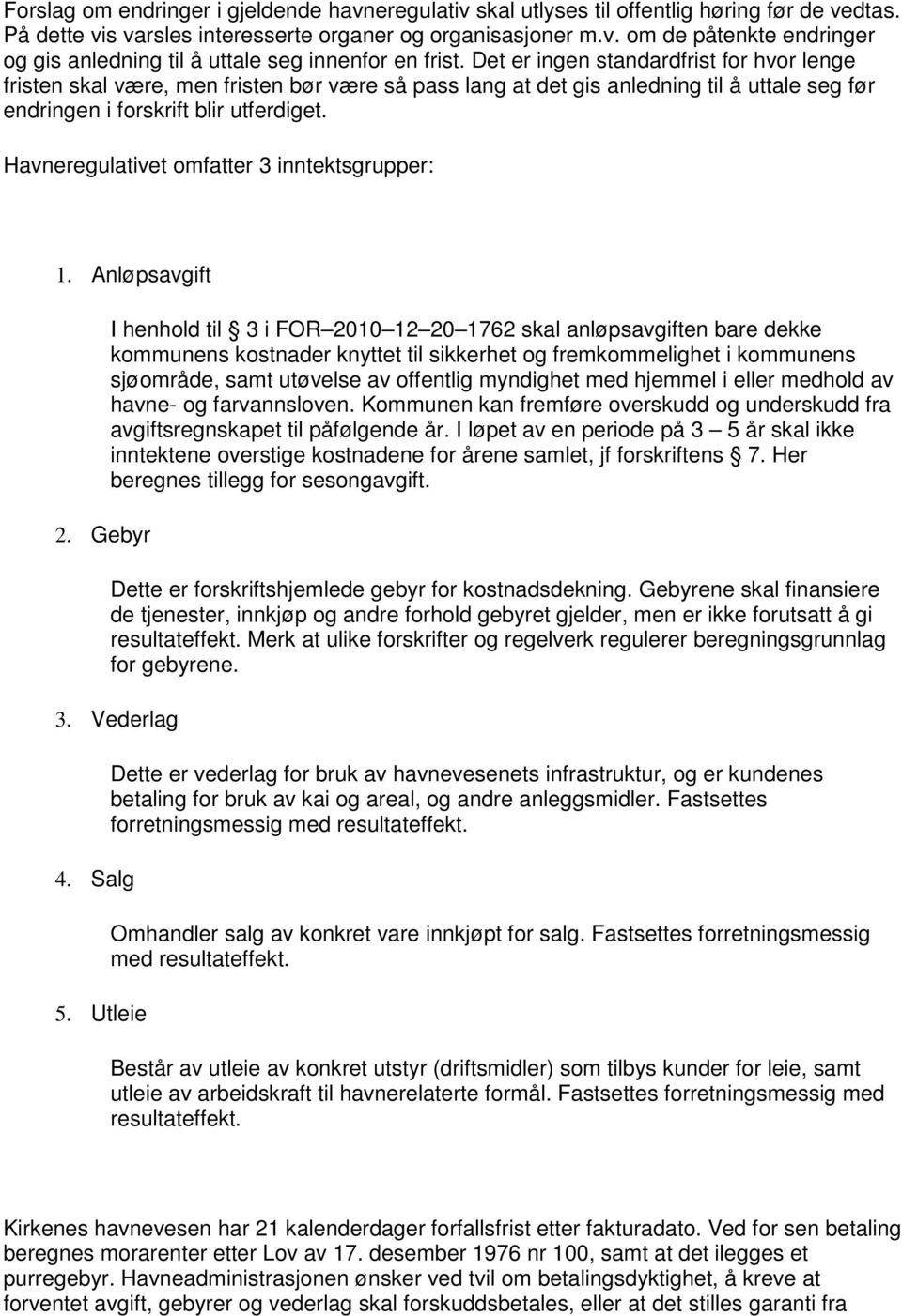 Havneregulativet omfatter 3 inntektsgrupper: 1. Anløpsavgift 2.