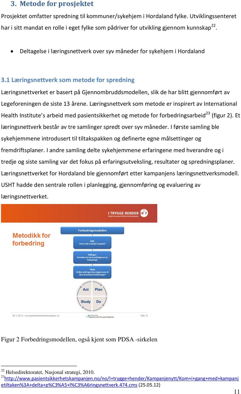 1 Læringsnettverk som metode for spredning Læringsnettverket er basert på Gjennombruddsmodellen, slik de har blitt gjennomført av Legeforeningen de siste 13 årene.