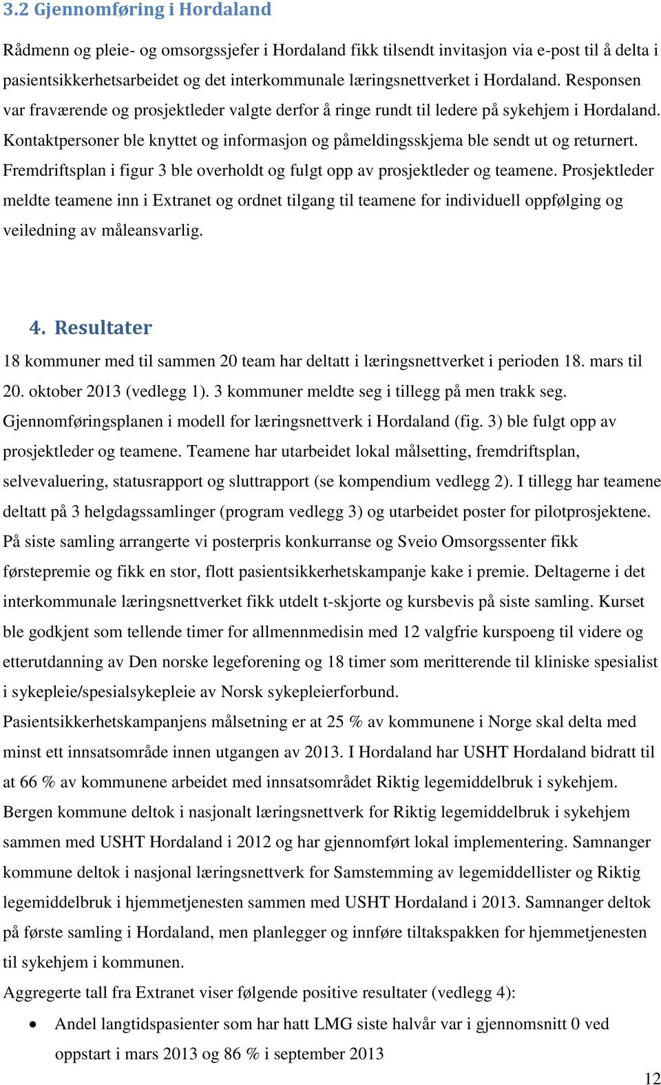 Kontaktpersoner ble knyttet og informasjon og påmeldingsskjema ble sendt ut og returnert. Fremdriftsplan i figur 3 ble overholdt og fulgt opp av prosjektleder og teamene.