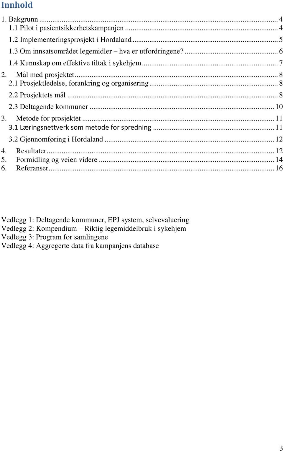 Metode for prosjektet... 11 3.1 Læringsnettverk som metode for spredning... 11 3.2 Gjennomføring i Hordaland... 12 4. Resultater... 12 5. Formidling og veien videre... 14 6. Referanser.