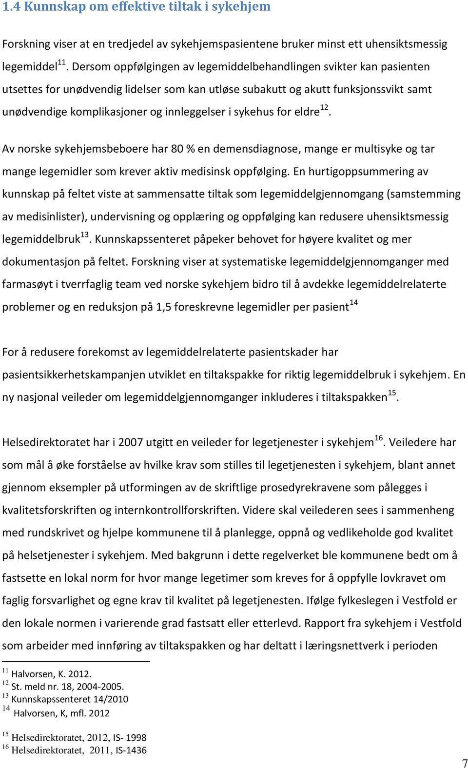 sykehus for eldre 12. Av norske sykehjemsbeboere har 80 % en demensdiagnose, mange er multisyke og tar mange legemidler som krever aktiv medisinsk oppfølging.