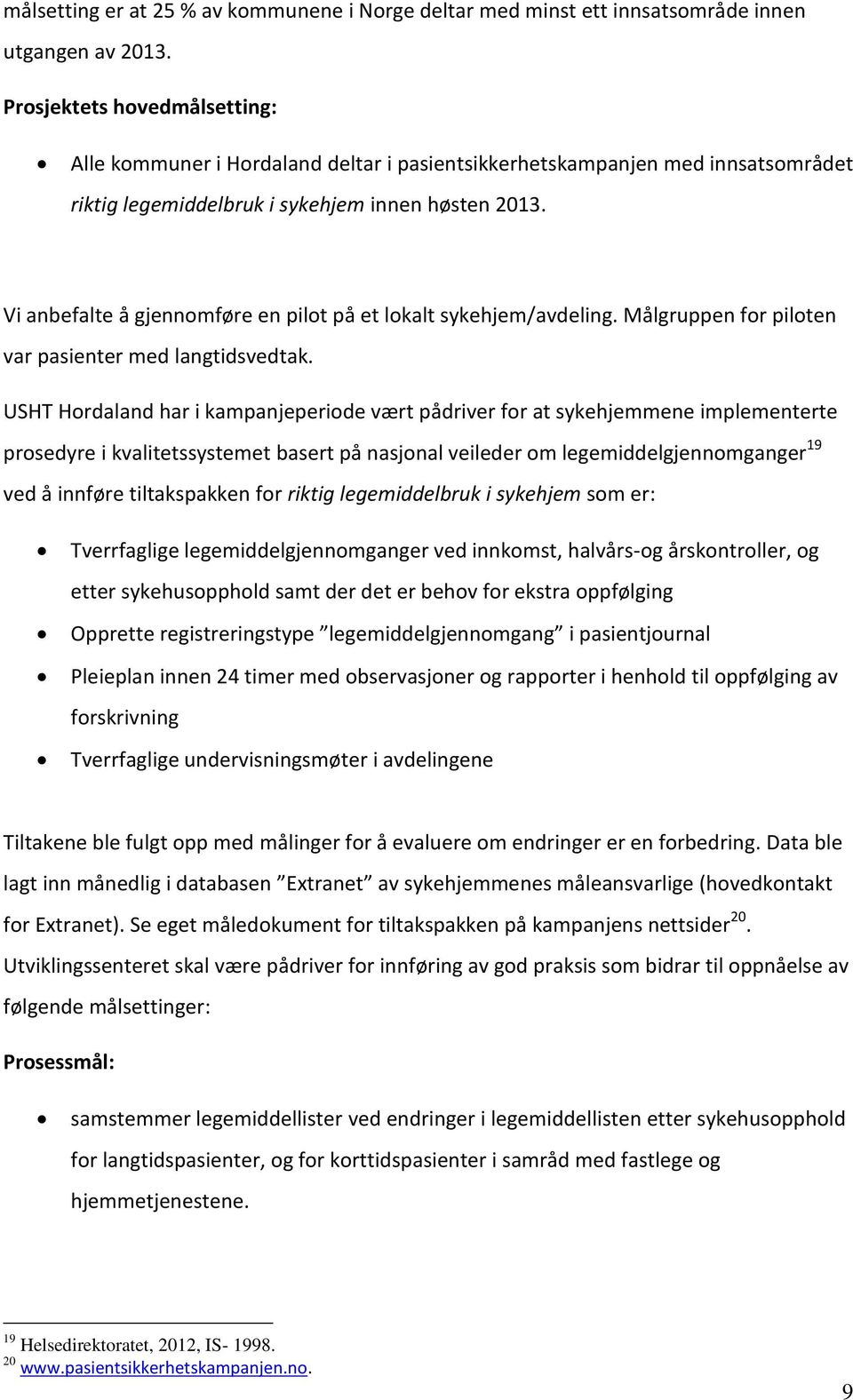 Vi anbefalte å gjennomføre en pilot på et lokalt sykehjem/avdeling. Målgruppen for piloten var pasienter med langtidsvedtak.