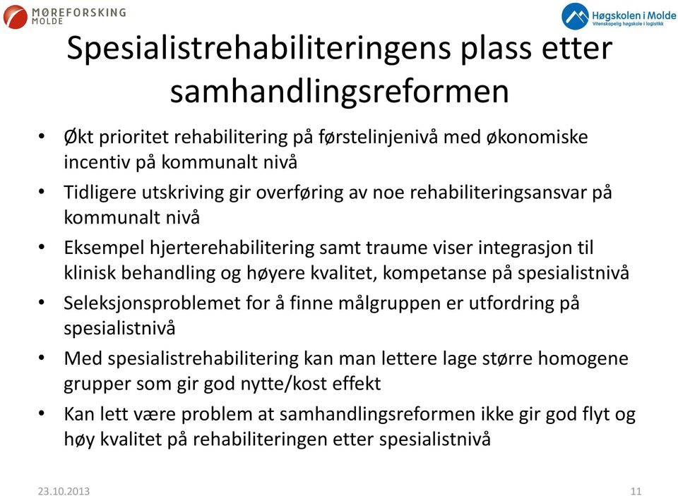 kvalitet, kompetanse på spesialistnivå Seleksjonsproblemet for å finne målgruppen er utfordring på spesialistnivå Med spesialistrehabilitering kan man lettere lage