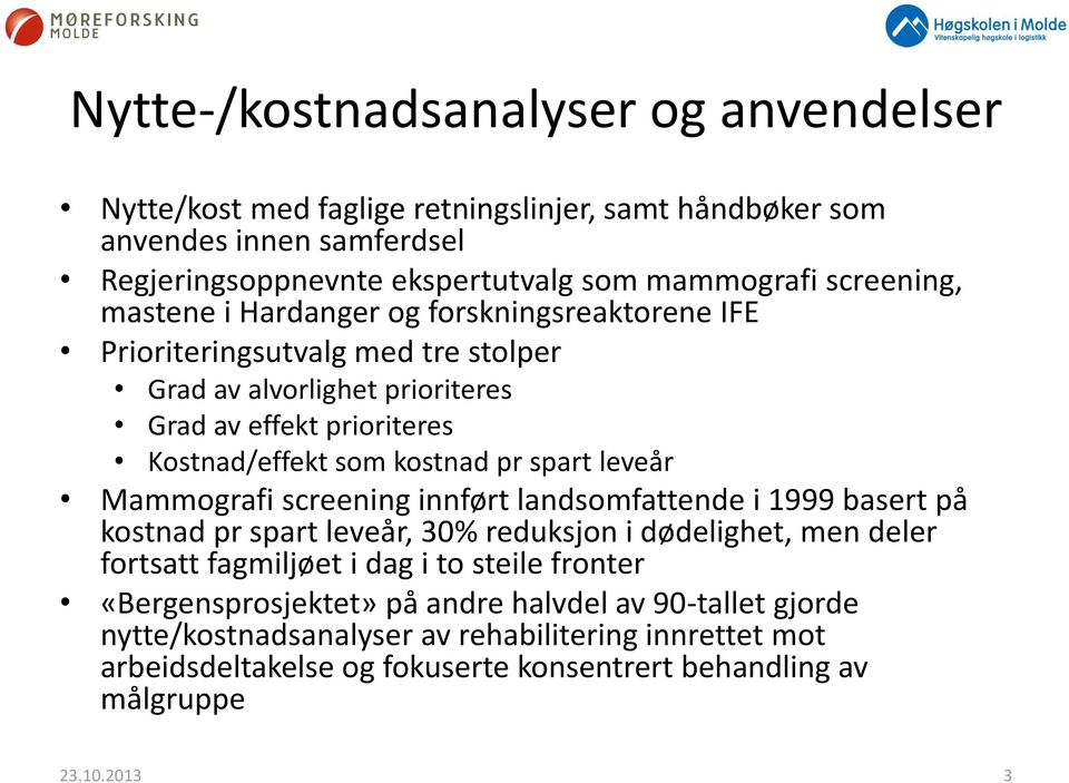 leveår Mammografi screening innført landsomfattende i 1999 basert på kostnad pr spart leveår, 30% reduksjon i dødelighet, men deler fortsatt fagmiljøet i dag i to steile fronter