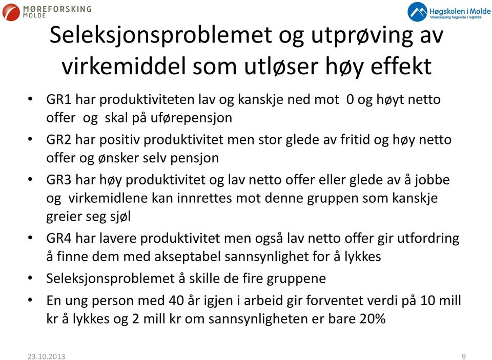 innrettes mot denne gruppen som kanskje greier seg sjøl GR4 har lavere produktivitet men også lav netto offer gir utfordring å finne dem med akseptabel sannsynlighet for å