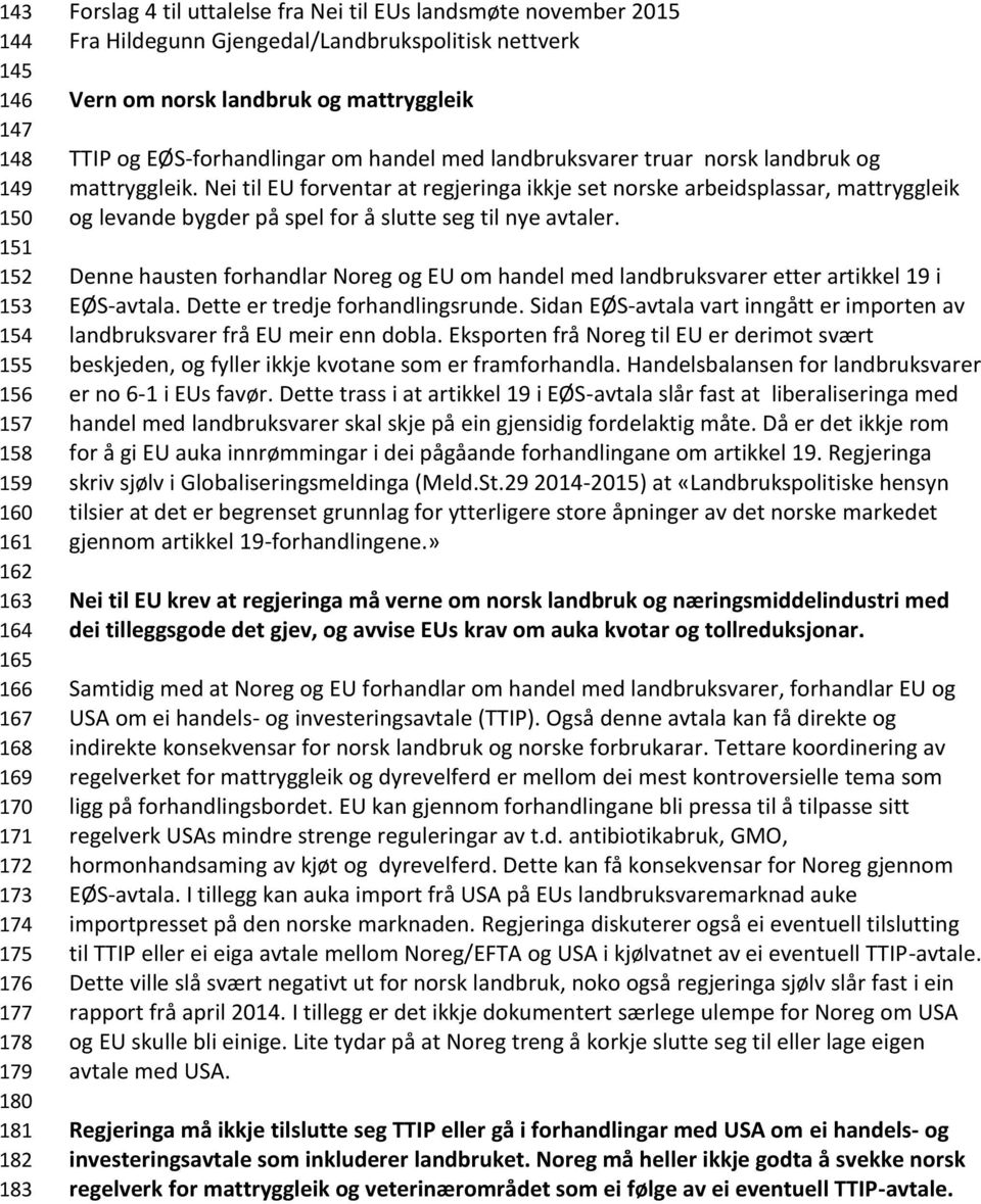 mattryggleik. Nei til EU forventar at regjeringa ikkje set norske arbeidsplassar, mattryggleik og levande bygder på spel for å slutte seg til nye avtaler.