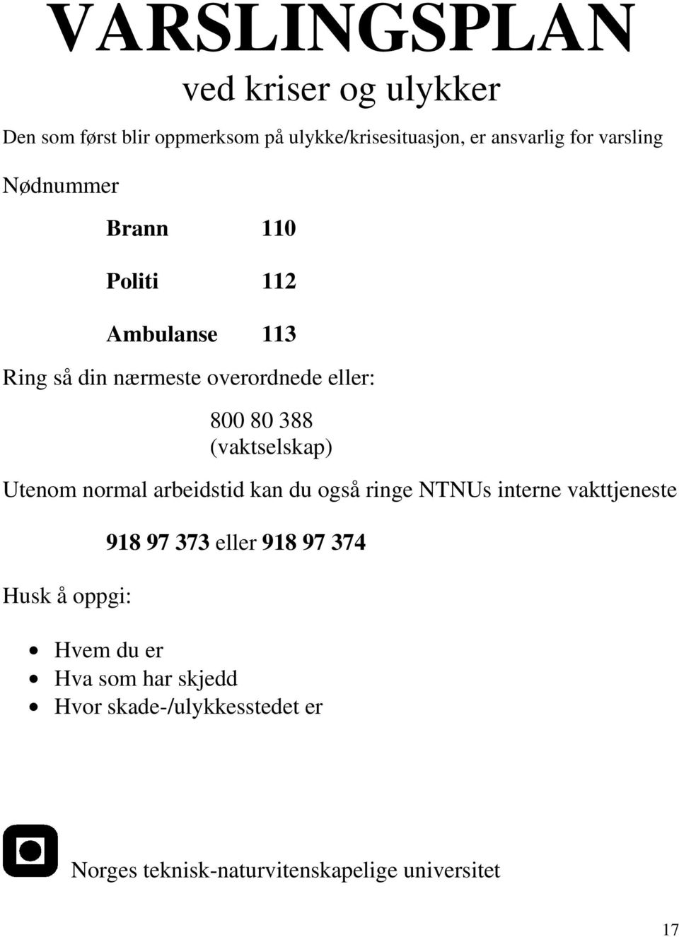 (vaktselskap) Utenom normal arbeidstid kan du også ringe NTNUs interne vakttjeneste Husk å oppgi: 918 97 373