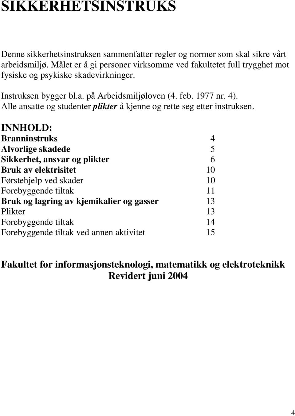 Alle ansatte og studenter plikter å kjenne og rette seg etter instruksen.