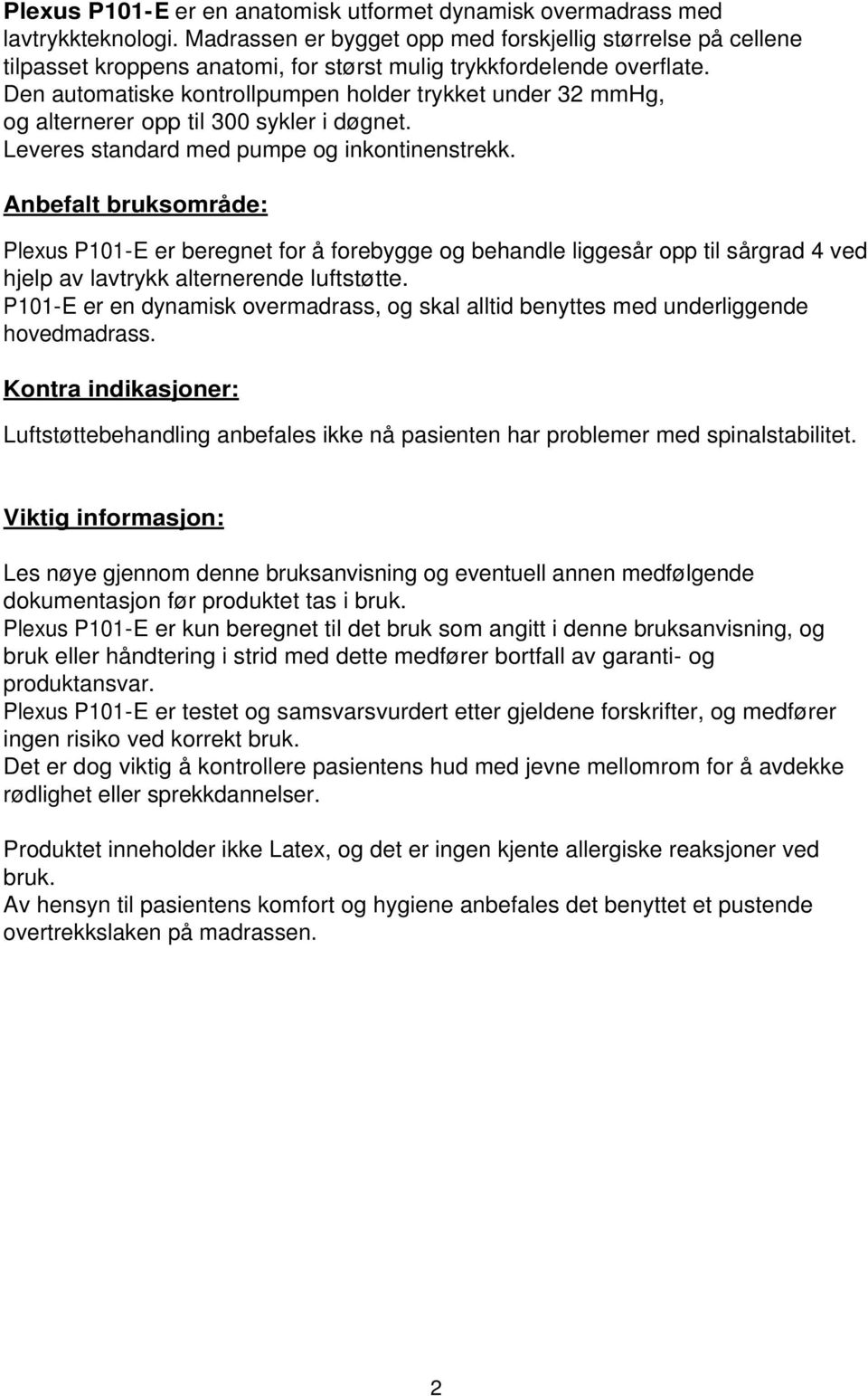 Den automatiske kontrollpumpen holder trykket under 32 mmhg, og alternerer opp til 300 sykler i døgnet. Leveres standard med pumpe og inkontinenstrekk.