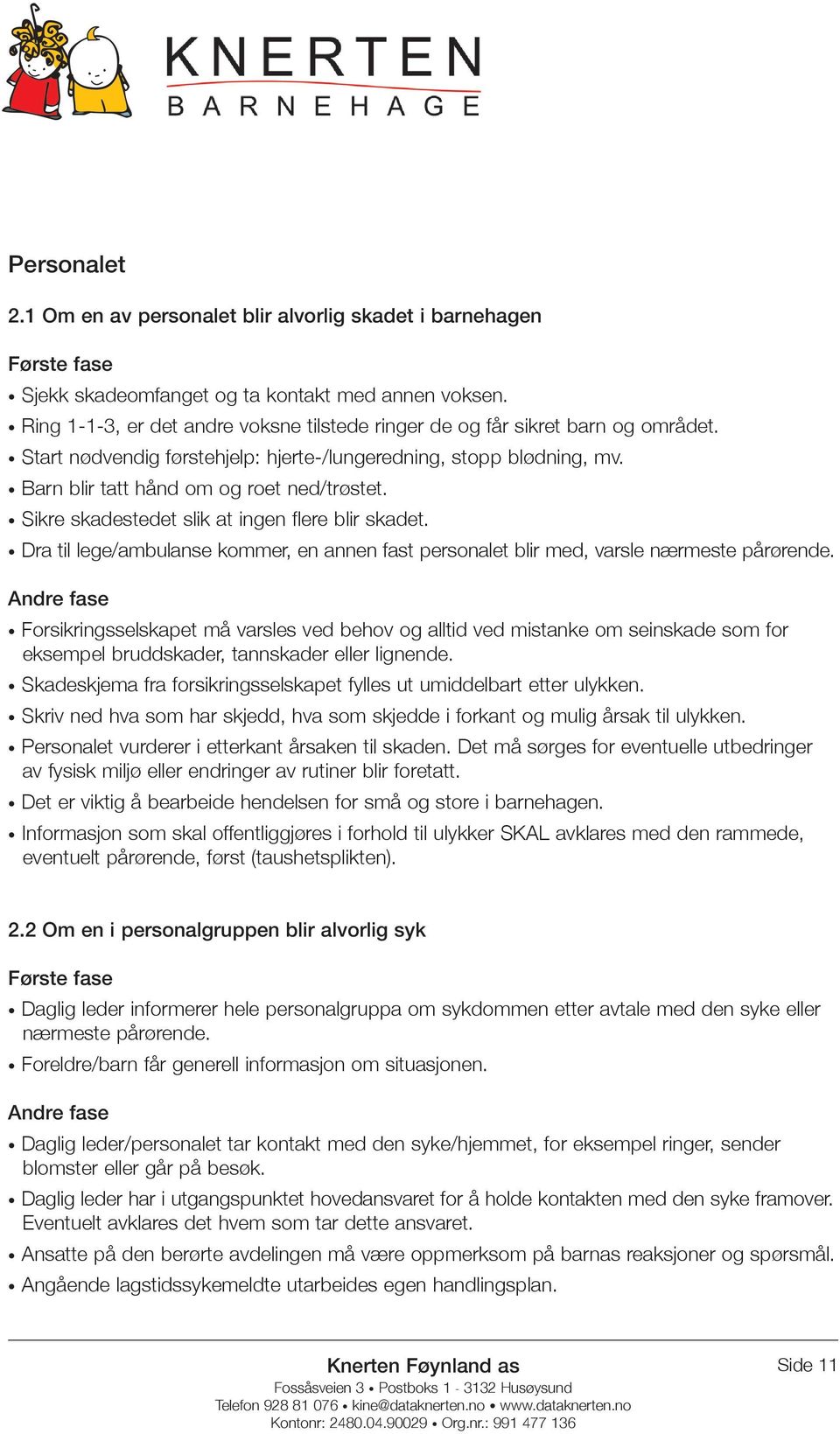 Sikre skadestedet slik at ingen flere blir skadet. Dra til lege/ambulanse kommer, en annen fast personalet blir med, varsle nærmeste pårørende.