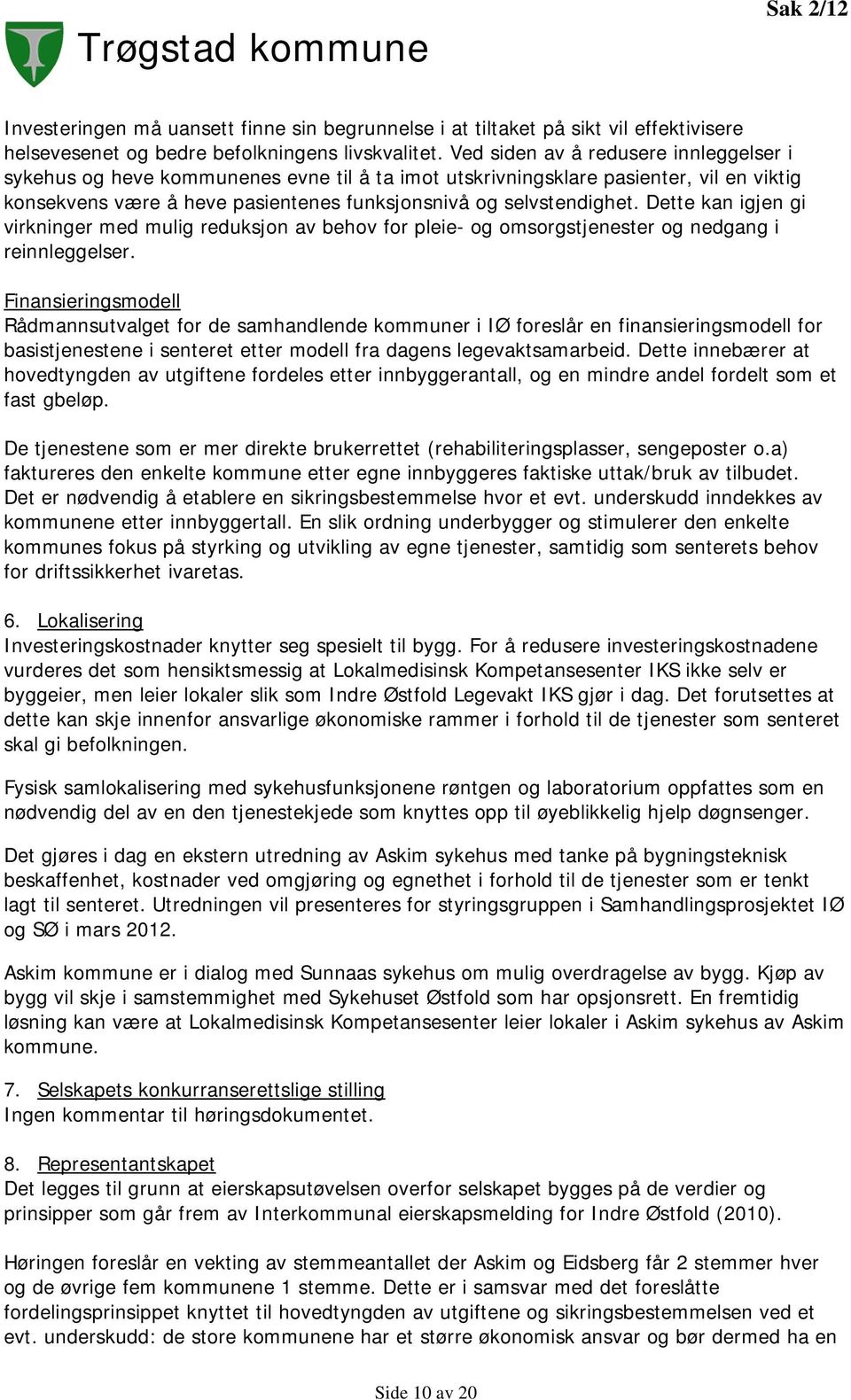 Dette kan igjen gi virkninger med mulig reduksjon av behov for pleie- og omsorgstjenester og nedgang i reinnleggelser.