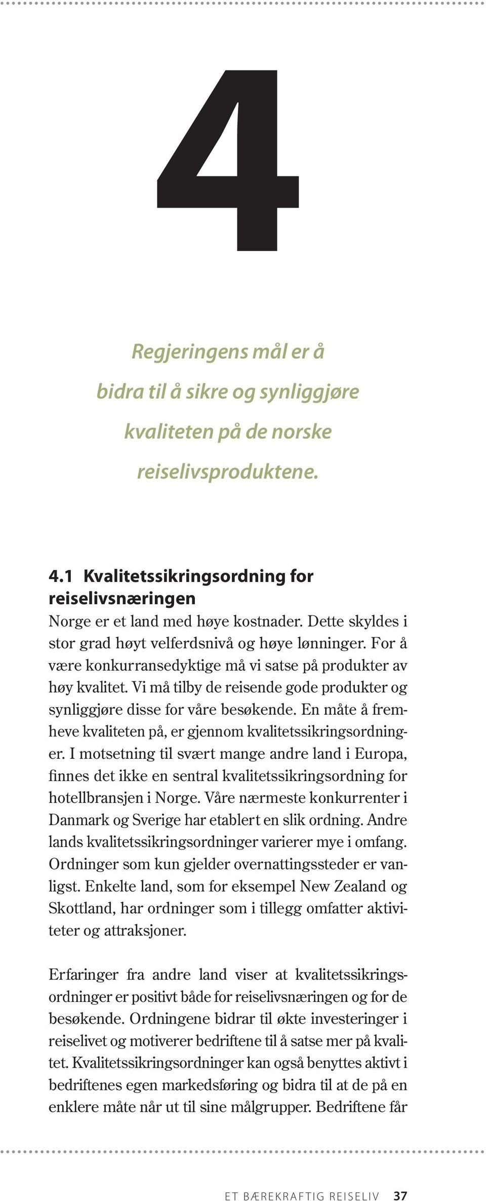 Vi må tilby de reisende gode produkter og synliggjøre disse for våre besøkende. En måte å fremheve kvaliteten på, er gjennom kvalitetssikringsord ninger.