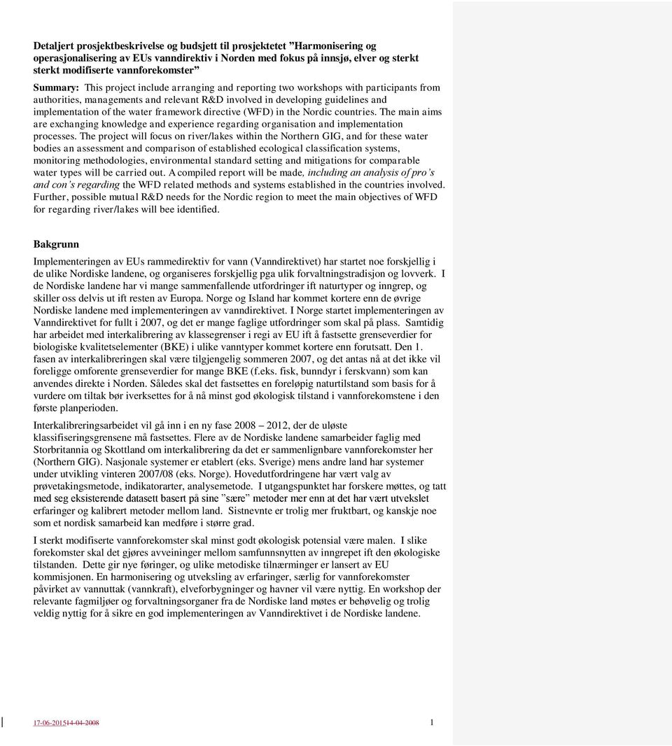 framework directive (WFD) in the Nordic countries. The main aims are exchanging knowledge and experience regarding organisation and implementation processes.