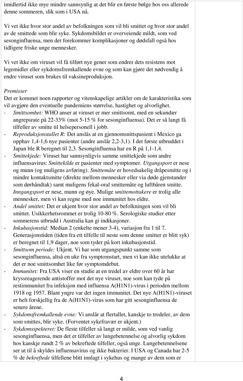 Sykdomsbildet er overveiende mildt, som ved sesonginfluensa, men det forekommer komplikasjoner og dødsfall også hos tidligere friske unge mennesker.