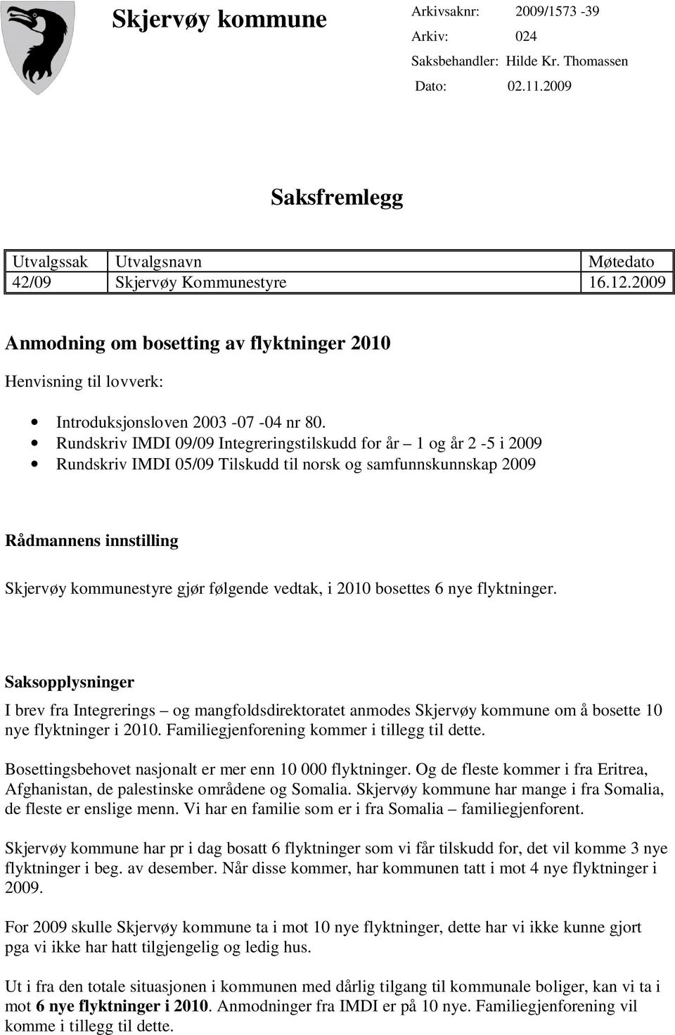 Rundskriv IMDI 09/09 Integreringstilskudd for år 1 og år 2-5 i 2009 Rundskriv IMDI 05/09 Tilskudd til norsk og samfunnskunnskap 2009 Rådmannens innstilling Skjervøy kommunestyre gjør følgende vedtak,