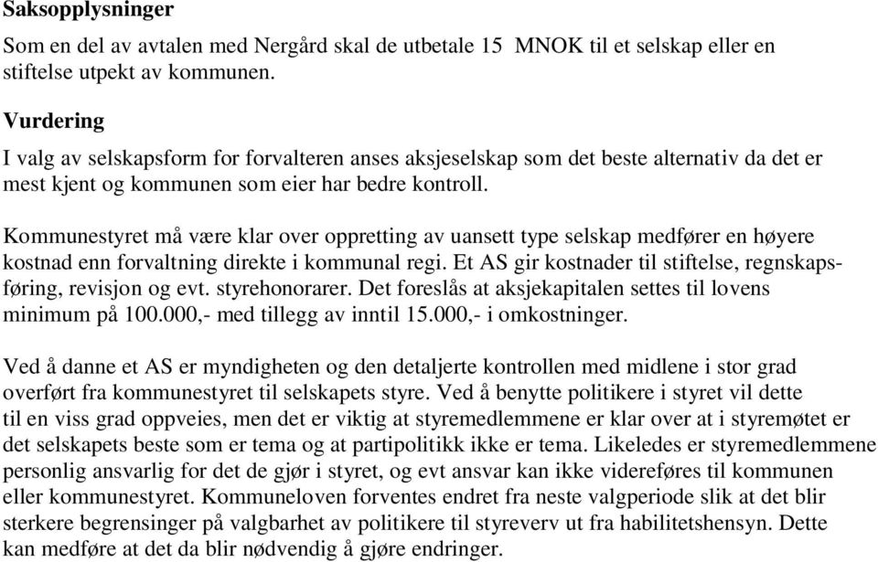 Kommunestyret må være klar over oppretting av uansett type selskap medfører en høyere kostnad enn forvaltning direkte i kommunal regi.