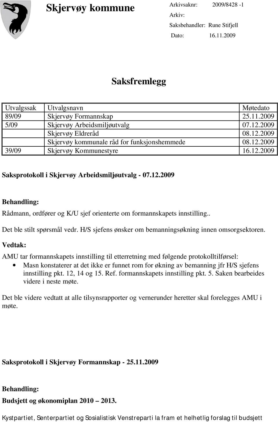 . Det ble stilt spørsmål vedr. H/S sjefens ønsker om bemanningsøkning innen omsorgsektoren.