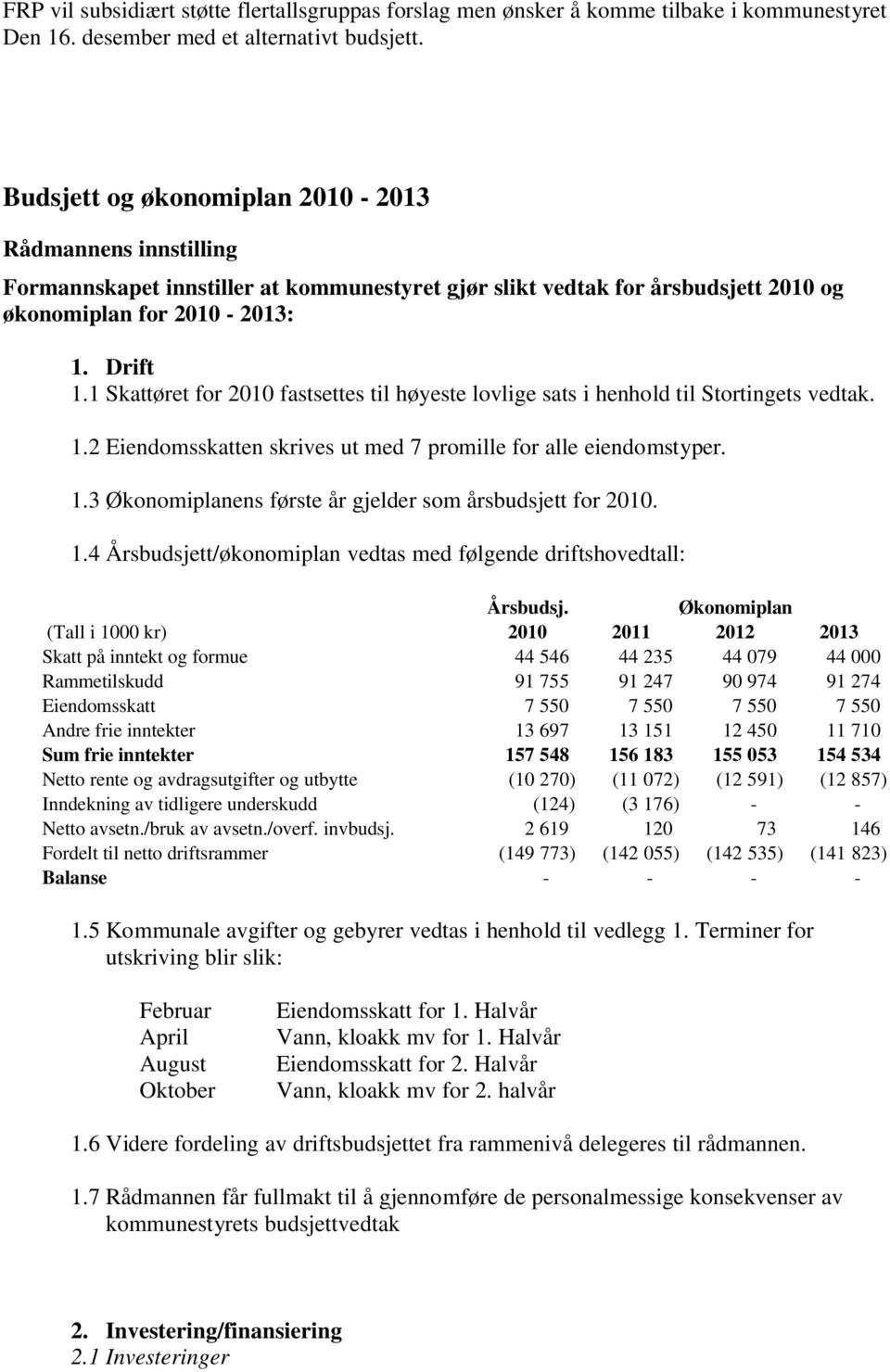 1 Skattøret for 2010 fastsettes til høyeste lovlige sats i henhold til Stortingets vedtak. 1.2 Eiendomsskatten skrives ut med 7 promille for alle eiendomstyper. 1.3 Økonomiplanens første år gjelder som årsbudsjett for 2010.