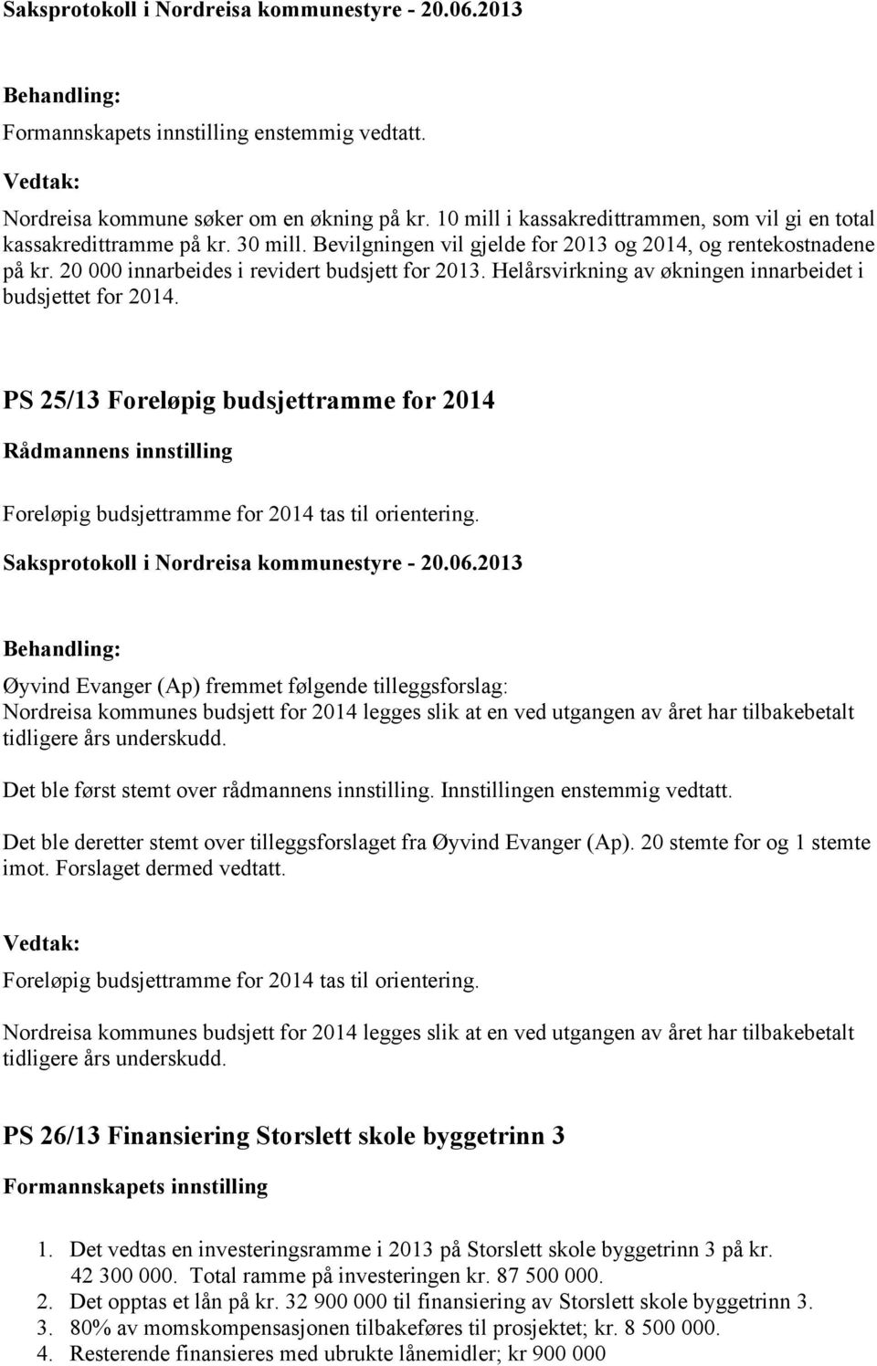 PS 25/13 Foreløpig budsjettramme for 2014 Rådmannens innstilling Foreløpig budsjettramme for 2014 tas til orientering.