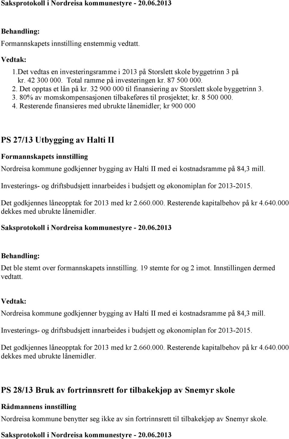 Resterende finansieres med ubrukte lånemidler; kr 900 000 PS 27/13 Utbygging av Halti II Formannskapets innstilling Nordreisa kommune godkjenner bygging av Halti II med ei kostnadsramme på 84,3 mill.
