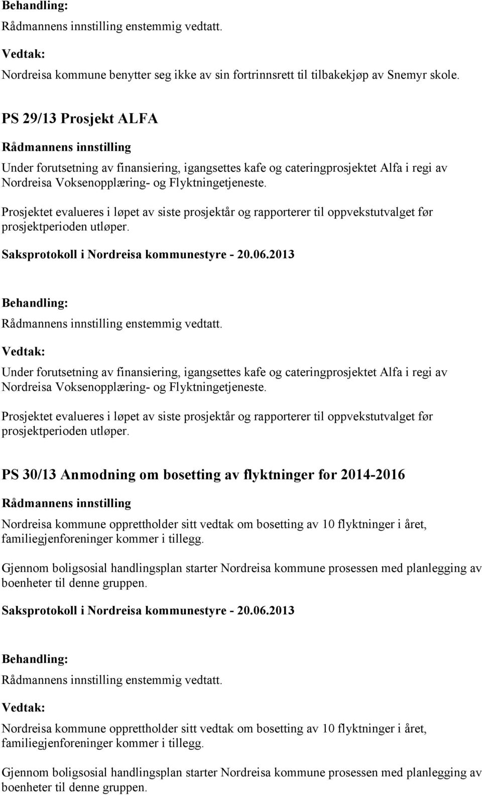 Prosjektet evalueres i løpet av siste prosjektår og rapporterer til oppvekstutvalget før prosjektperioden utløper. Rådmannens innstilling enstemmig vedtatt.