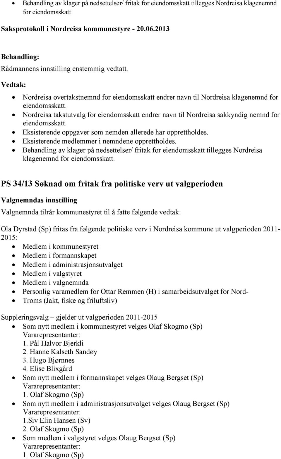 Eksisterende oppgaver som nemden allerede har opprettholdes. Eksisterende medlemmer i nemndene opprettholdes.