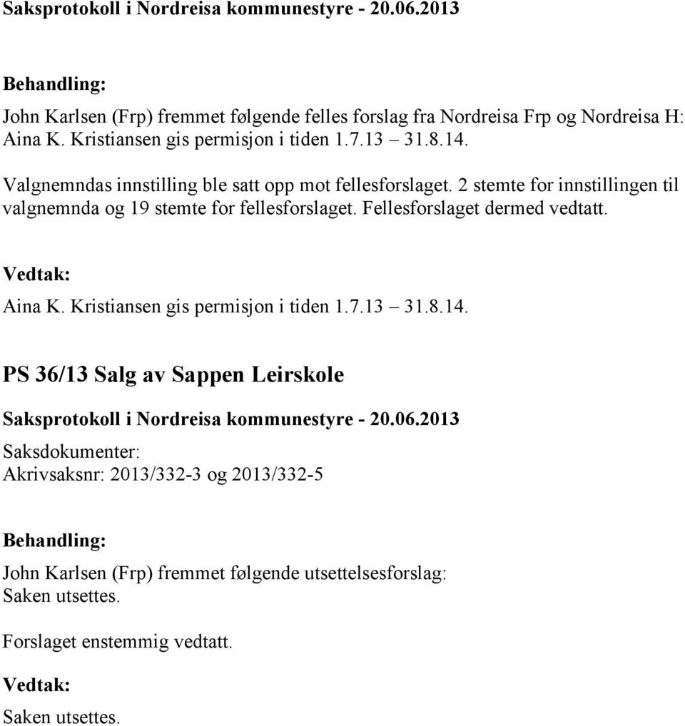 Fellesforslaget dermed vedtatt. Aina K. Kristiansen gis permisjon i tiden 1.7.13 31.8.14.