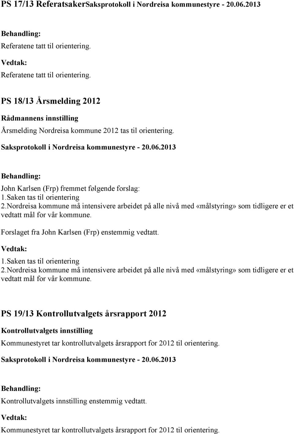 Forslaget fra John Karlsen (Frp) enstemmig vedtatt. 1.Saken tas til orientering 2.