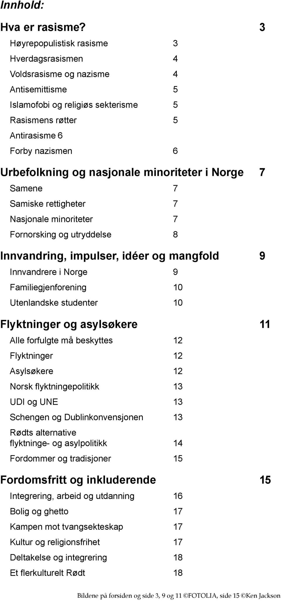 nasjonale minoriteter i Norge 7 Samene 7 Samiske rettigheter 7 Nasjonale minoriteter 7 Fornorsking og utryddelse 8 Innvandring, impulser, idéer og mangfold 9 Innvandrere i Norge 9 Familiegjenforening