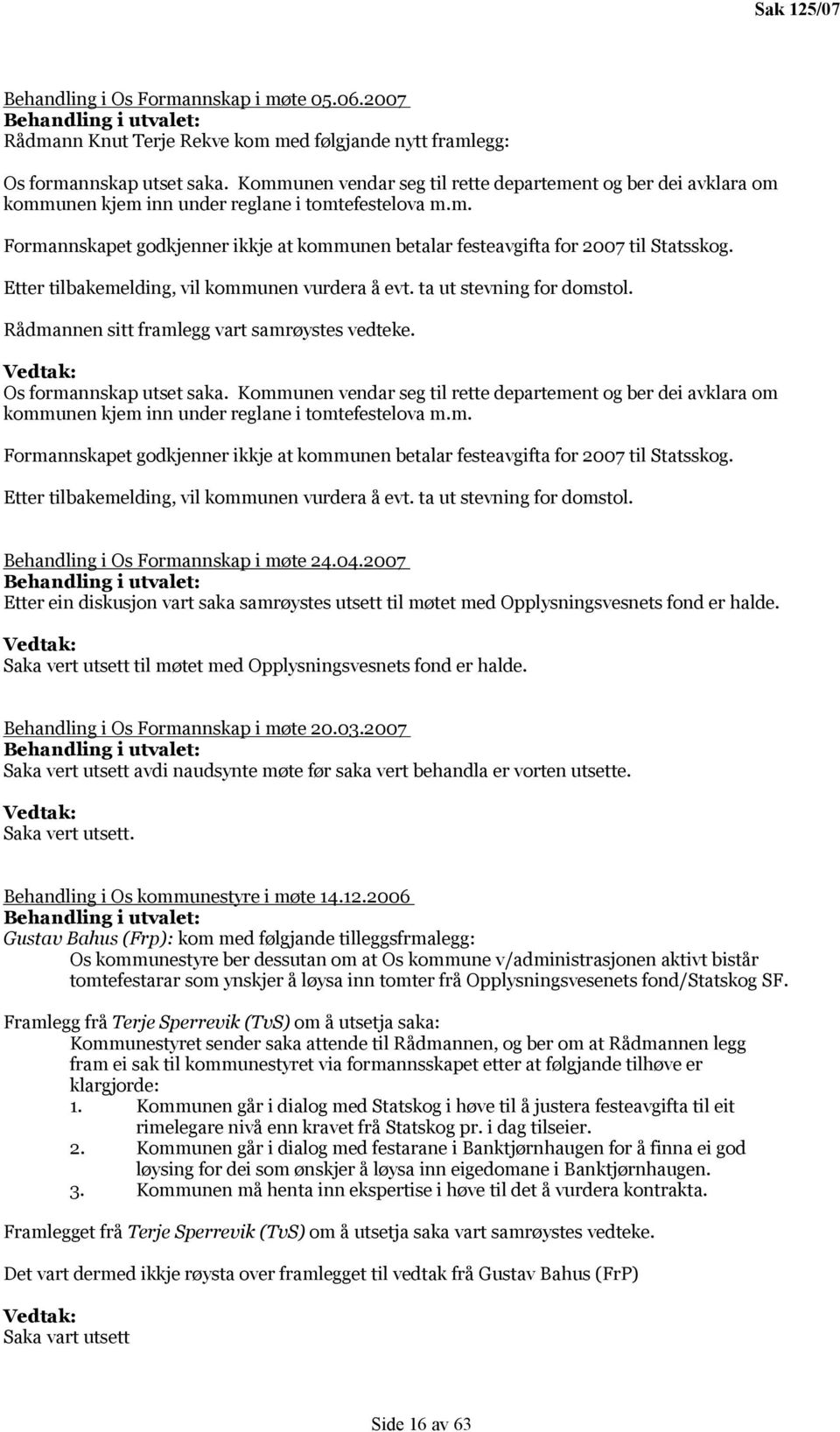 Etter tilbakemelding, vil kommunen vurdera å evt. ta ut stevning for domstol. Rådmannen sitt framlegg vart samrøystes vedteke. Vedtak: Os formannskap utset saka.